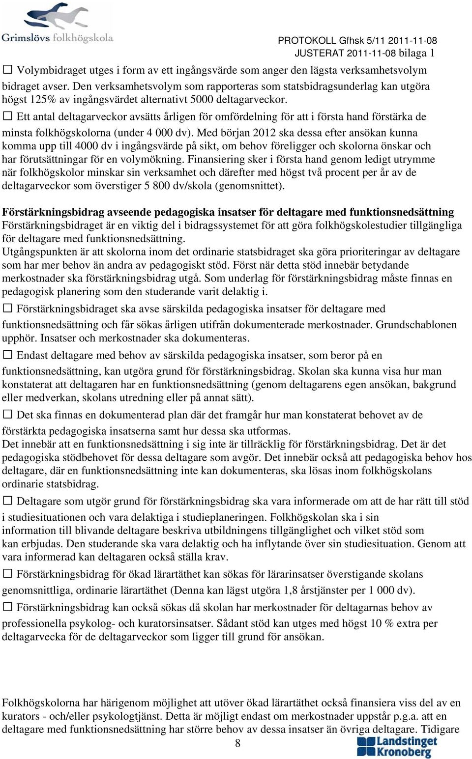 Ett antal deltagarveckor avsätts årligen för omfördelning för att i första hand förstärka de minsta folkhögskolorna (under 4 000 dv).