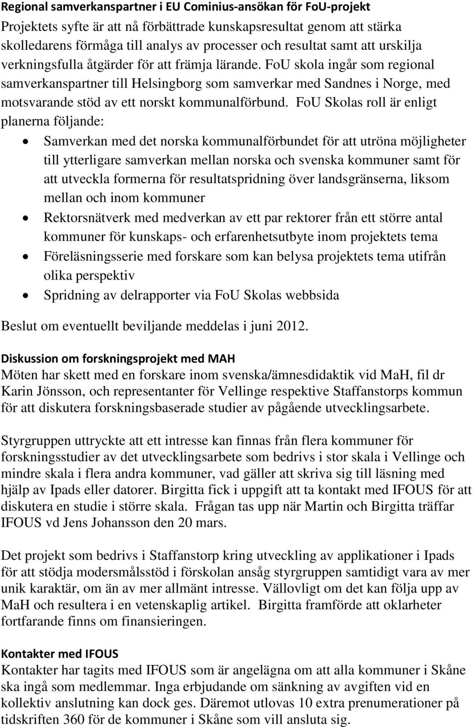 FoU skola ingår som regional samverkanspartner till Helsingborg som samverkar med Sandnes i Norge, med motsvarande stöd av ett norskt kommunalförbund.