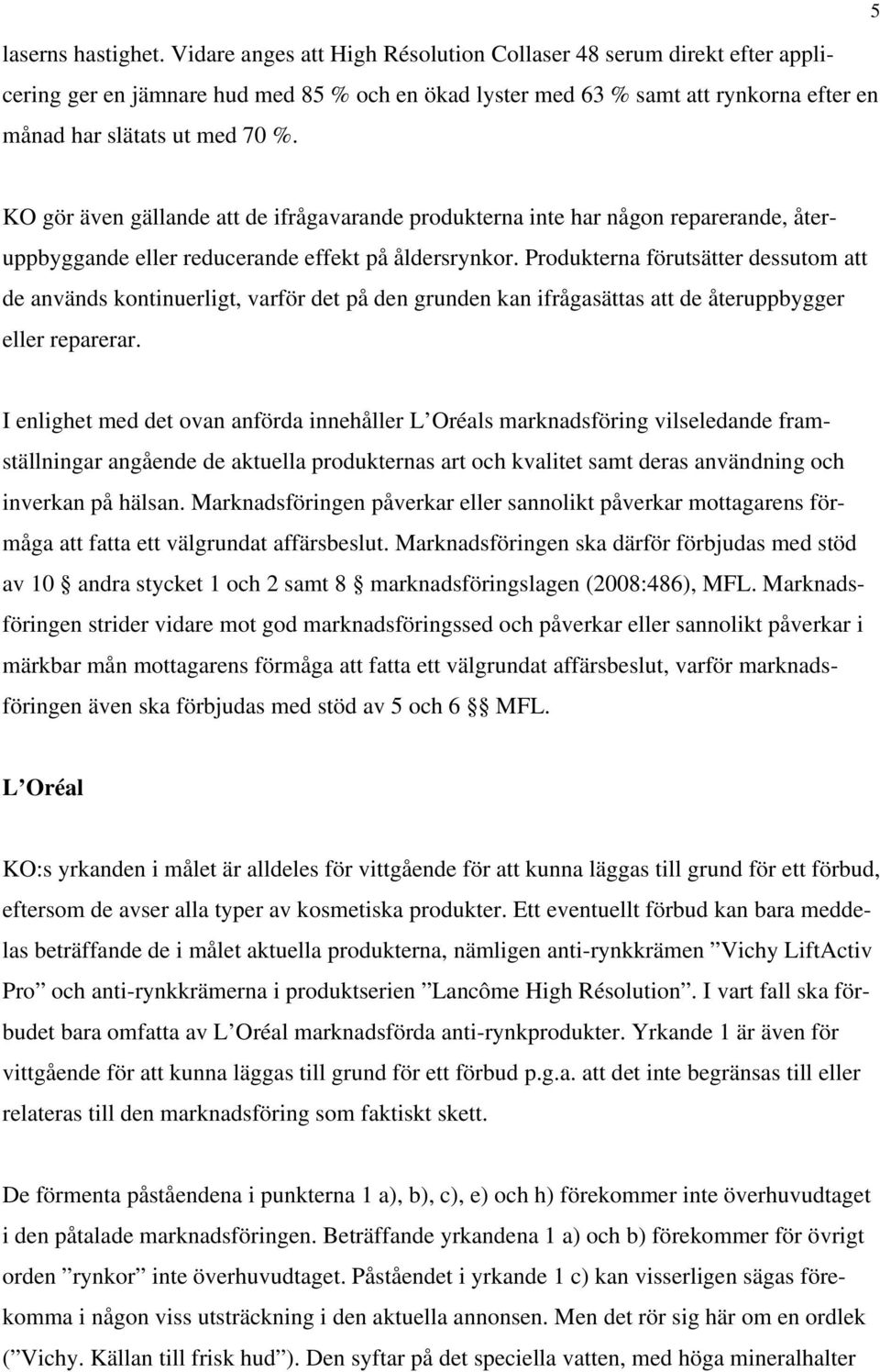 KO gör även gällande att de ifrågavarande produkterna inte har någon reparerande, återuppbyggande eller reducerande effekt på åldersrynkor.