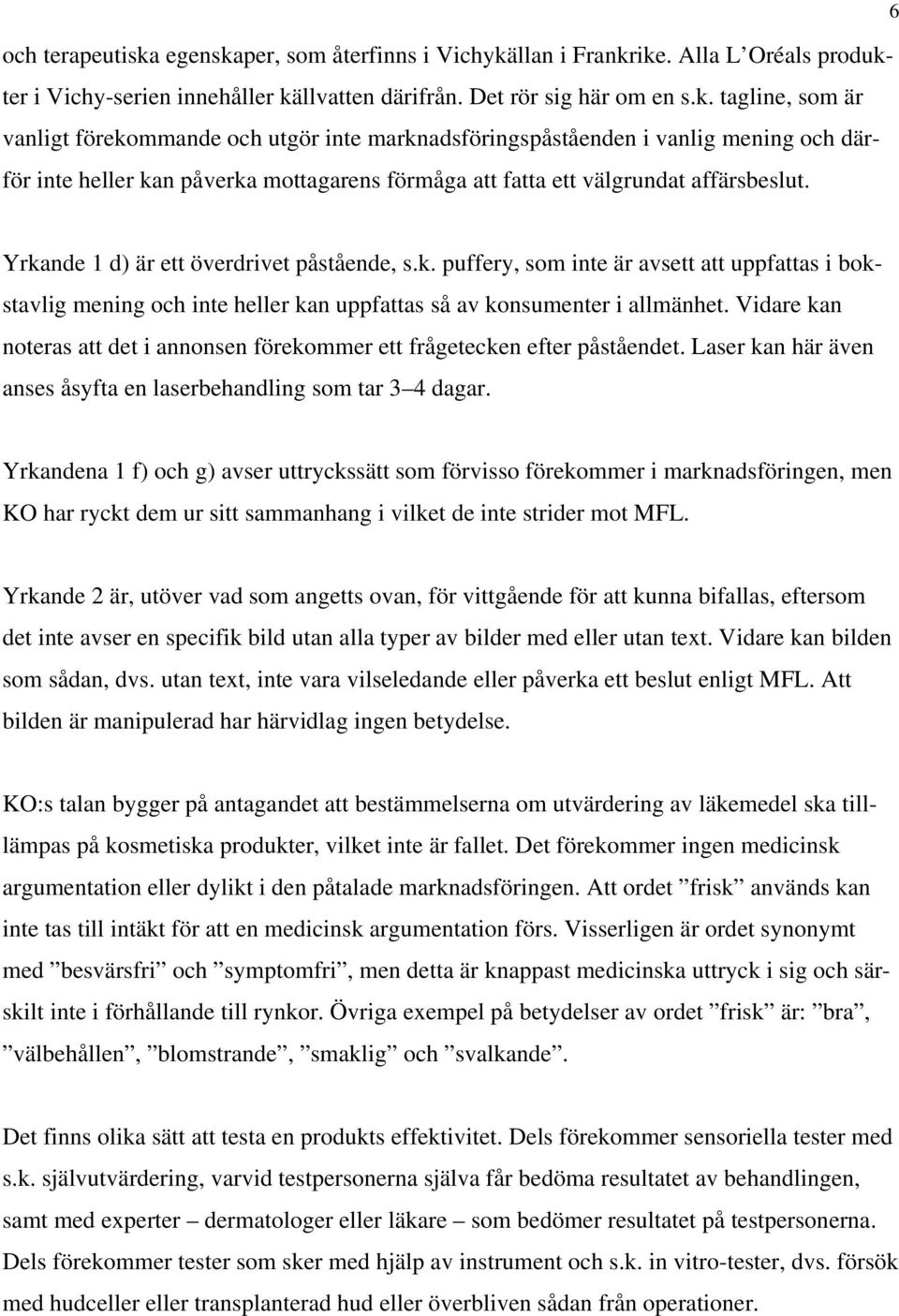 Yrkande 1 d) är ett överdrivet påstående, s.k. puffery, som inte är avsett att uppfattas i bokstavlig mening och inte heller kan uppfattas så av konsumenter i allmänhet.