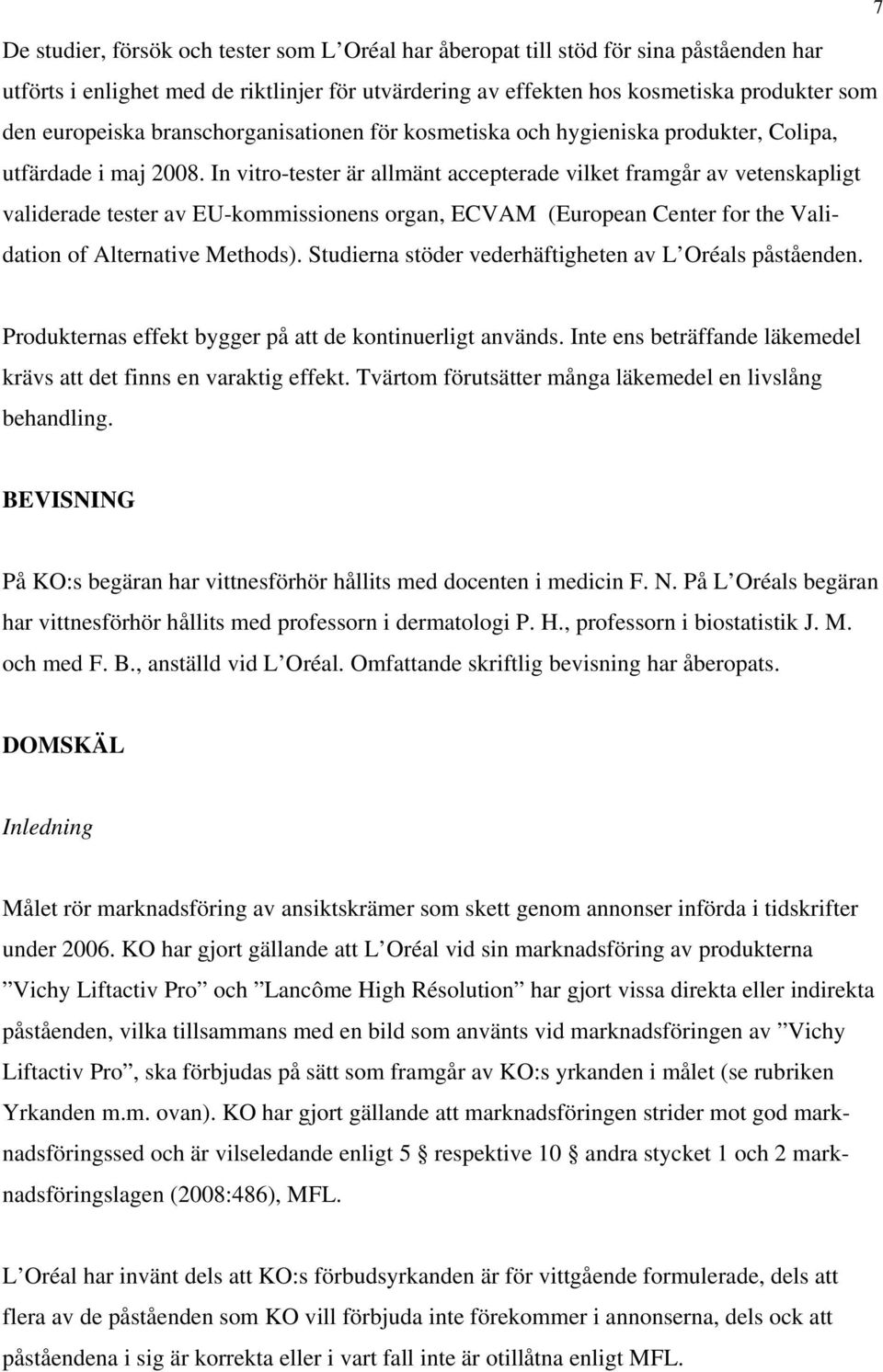 In vitro-tester är allmänt accepterade vilket framgår av vetenskapligt validerade tester av EU-kommissionens organ, ECVAM (European Center for the Validation of Alternative Methods).