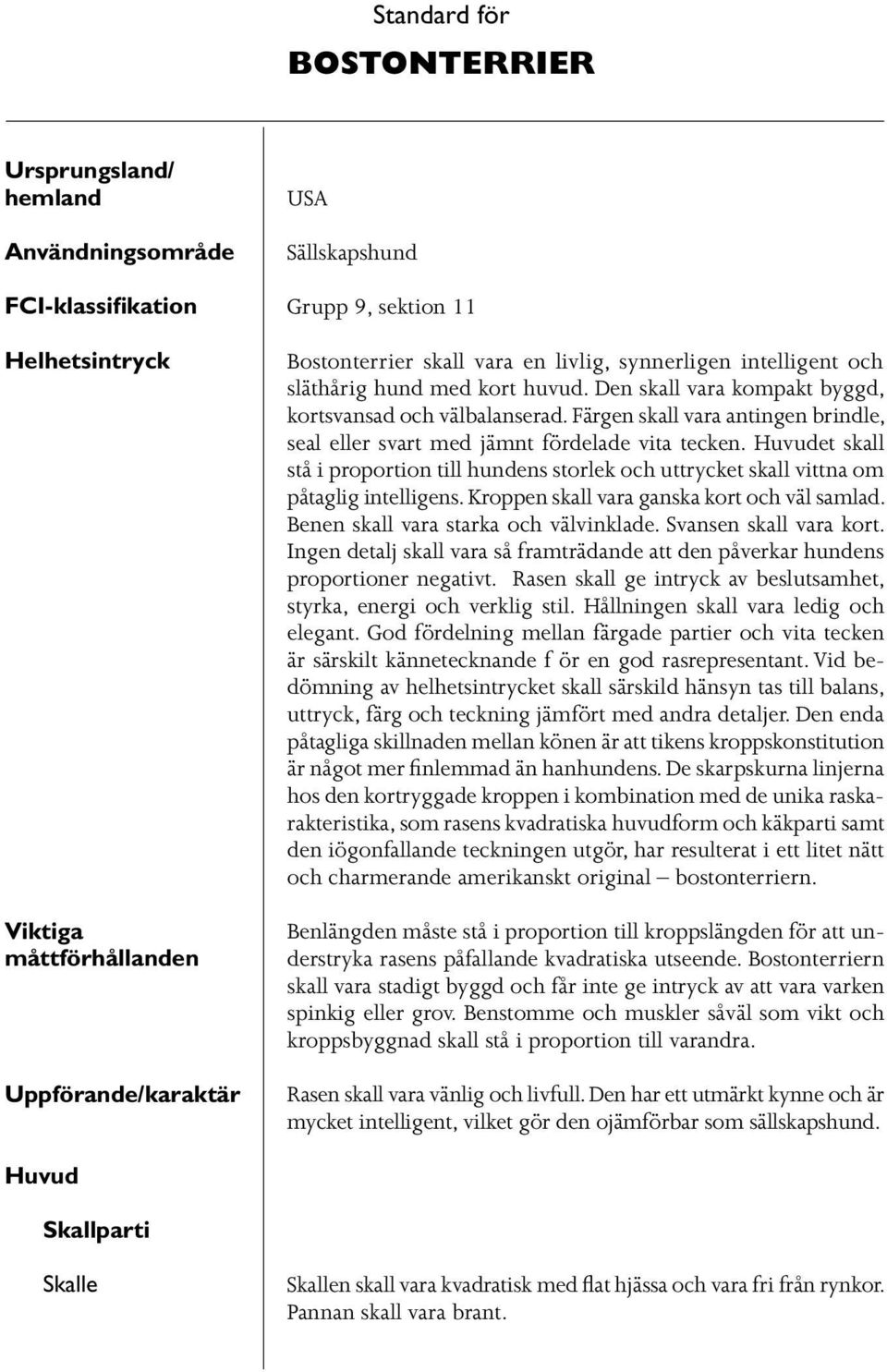 Färgen skall vara antingen brindle, seal eller svart med jämnt fördelade vita tecken. Huvudet skall stå i proportion till hundens storlek och uttrycket skall vittna om påtaglig intelligens.