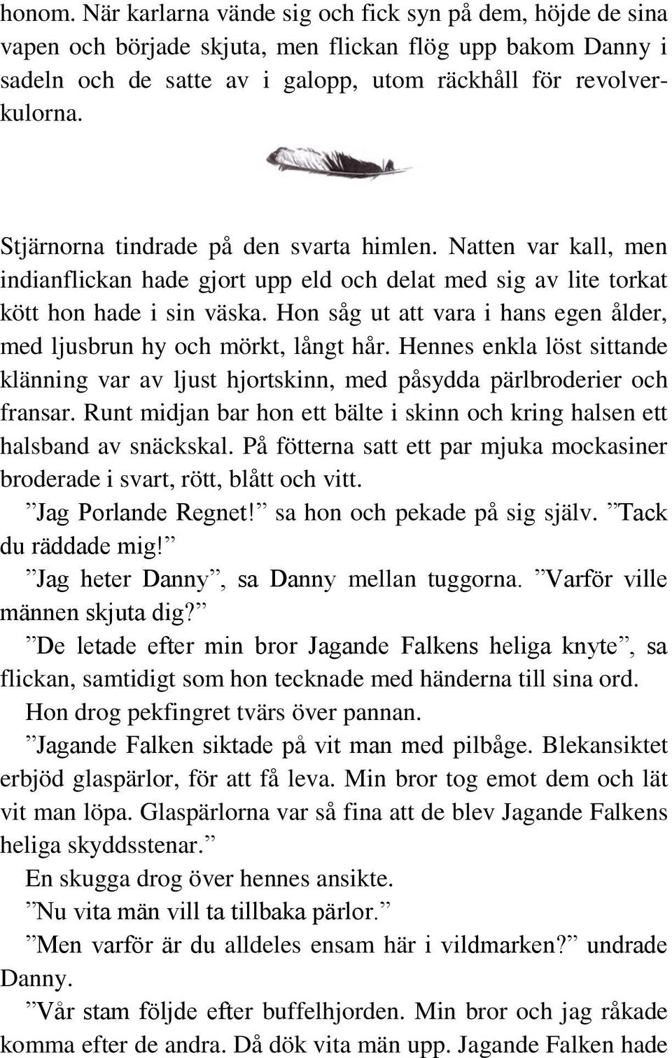 Hon såg ut att vara i hans egen ålder, med ljusbrun hy och mörkt, långt hår. Hennes enkla löst sittande klänning var av ljust hjortskinn, med påsydda pärlbroderier och fransar.