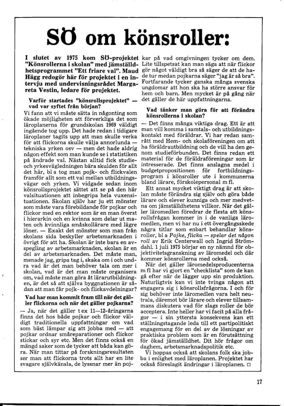 Vi fann att vi måste sätta in någonting som ökade möjligheten att förverkliga det som Iäroplanerna för grundskolan 1969 väidigt ingående tog upp.