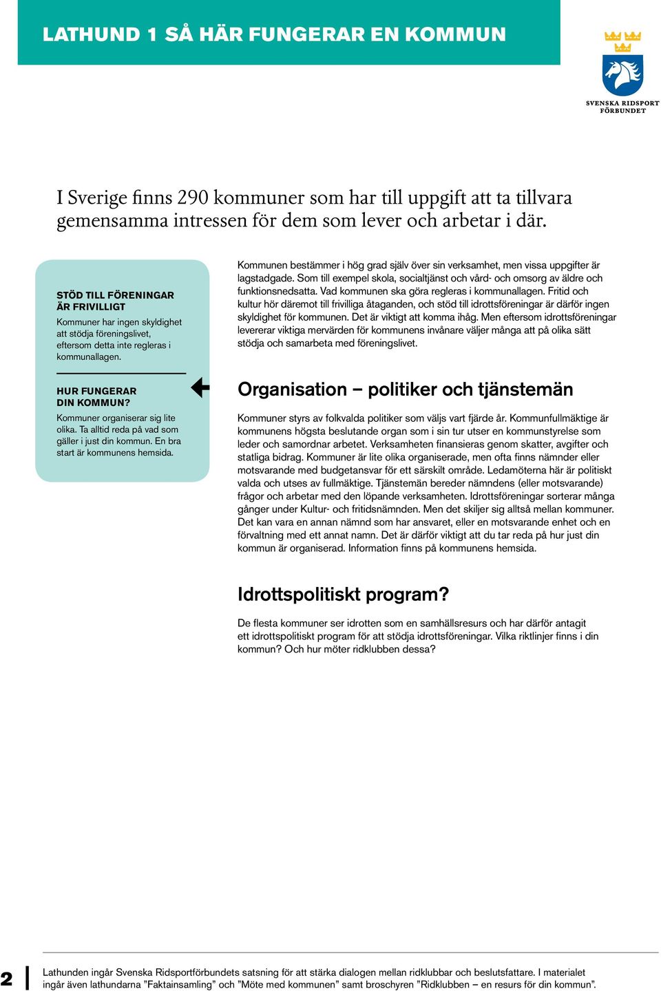 Ta alltid reda på vad som gäller i just din kommun. En bra start är kommunens hemsida. Kommunen bestämmer i hög grad själv över sin verksamhet, men vissa uppgifter är lagstadgade.