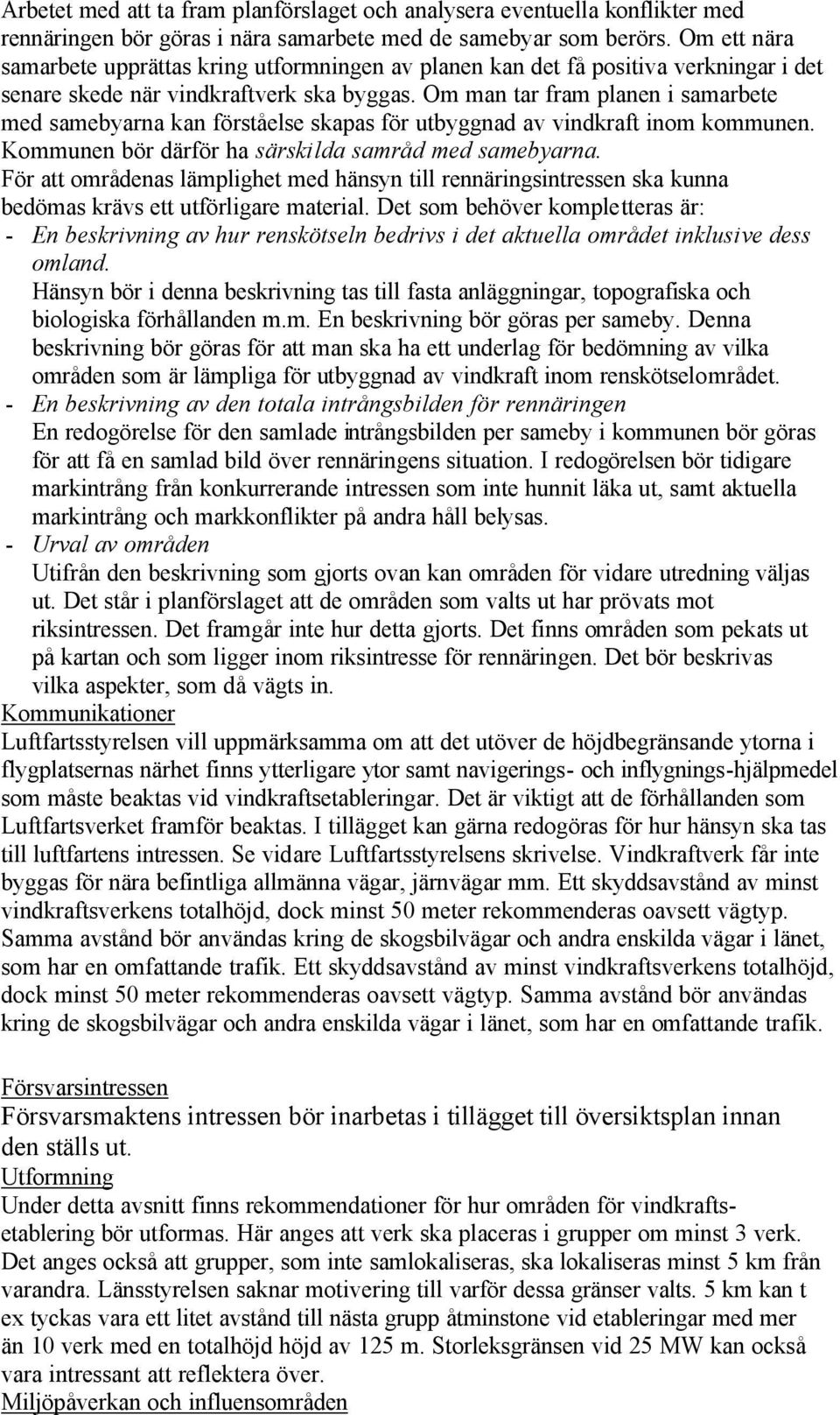 Om man tar fram planen i samarbete med samebyarna kan förståelse skapas för utbyggnad av vindkraft inom kommunen. Kommunen bör därför ha särskilda samråd med samebyarna.