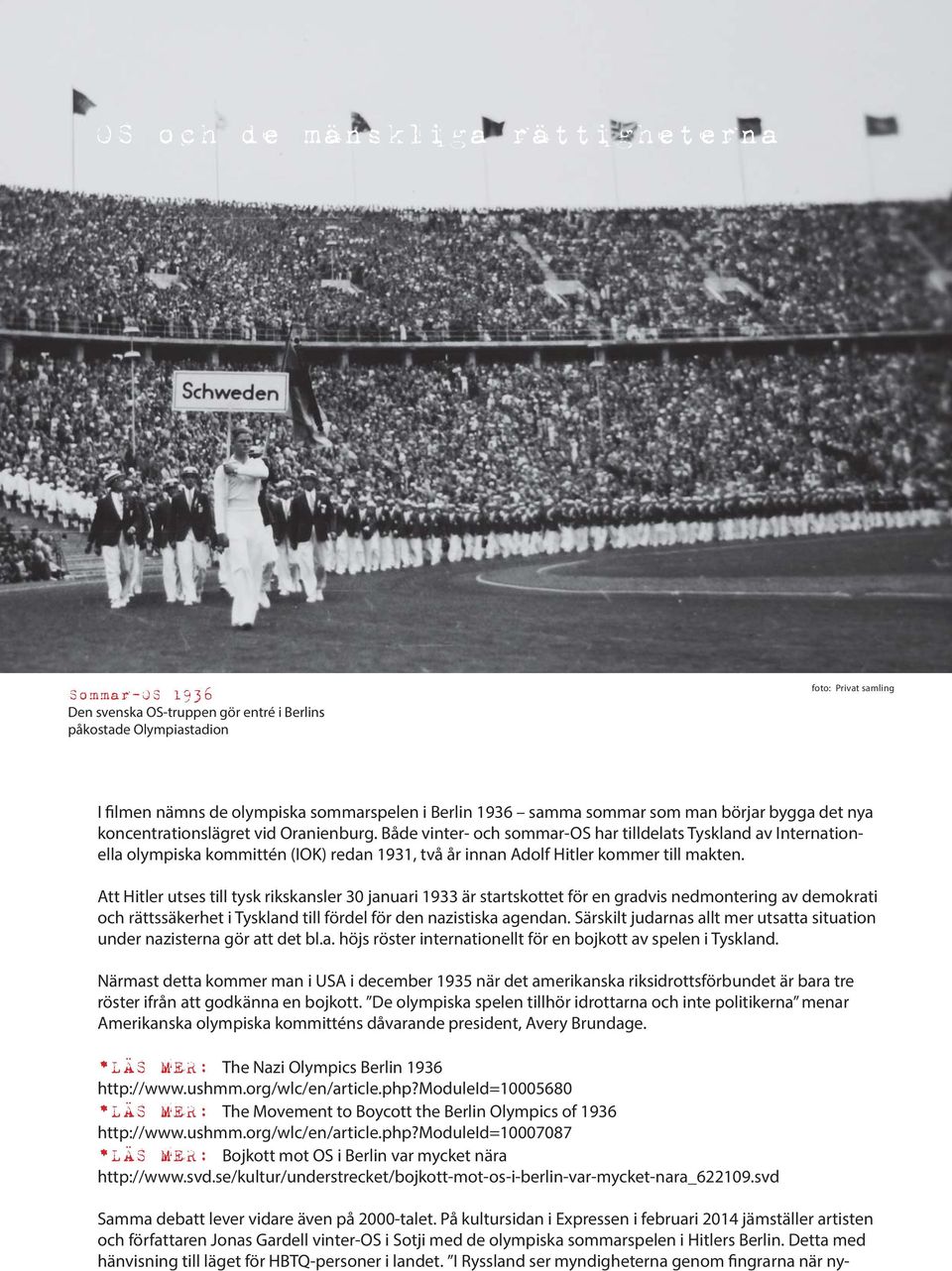 Både vinter- och sommar-os har tilldelats Tyskland av Internationella olympiska kommittén (IOK) redan 1931, två år innan Adolf Hitler kommer till makten.