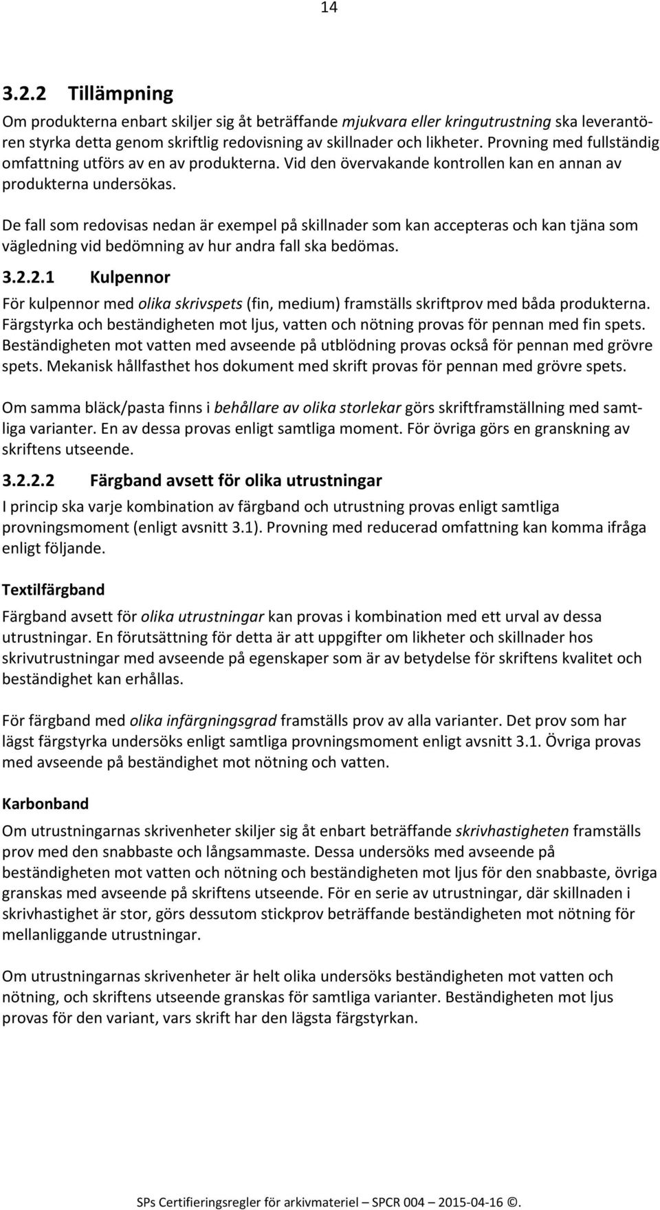 De fall som redovisas nedan är exempel på skillnader som kan accepteras och kan tjäna som vägledning vid bedömning av hur andra fall ska bedömas. 3.2.