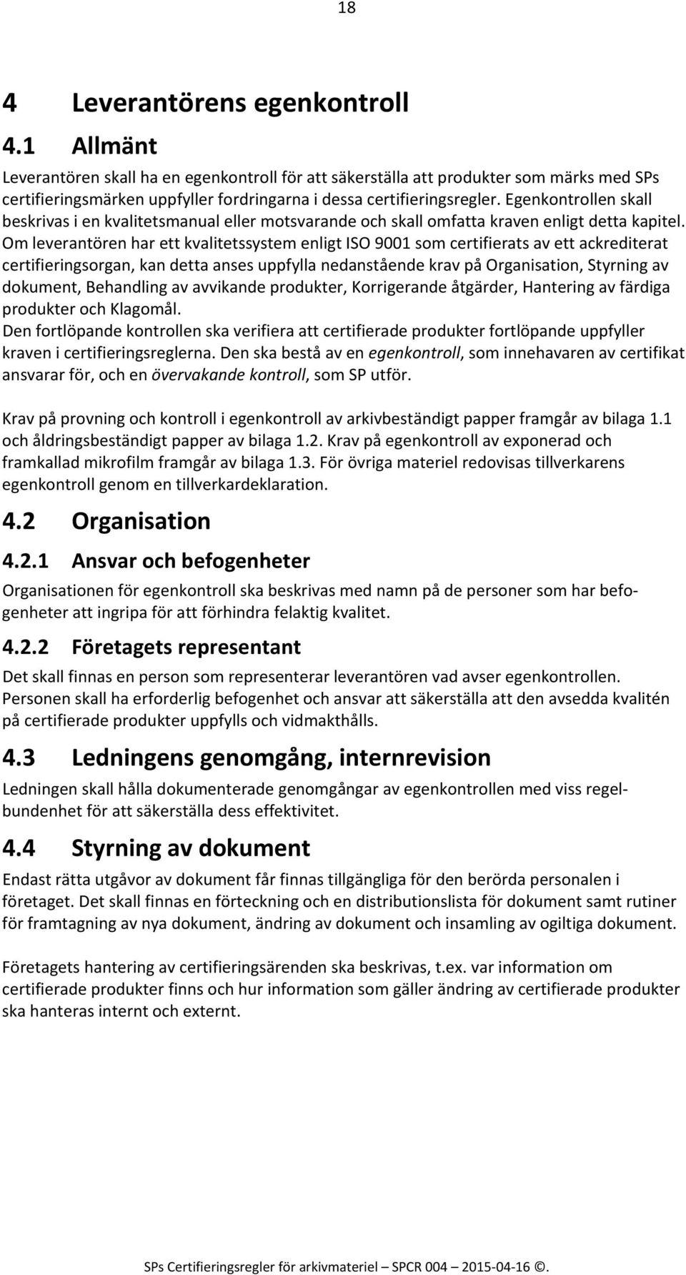 Egenkontrollen skall beskrivas i en kvalitetsmanual eller motsvarande och skall omfatta kraven enligt detta kapitel.