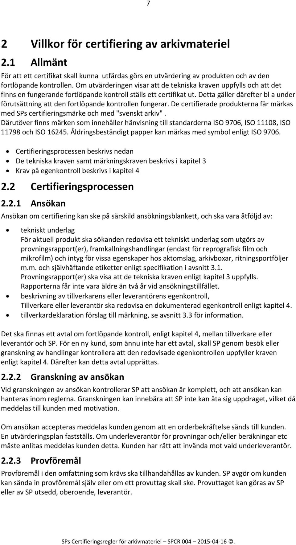 Detta gäller därefter bl a under förutsättning att den fortlöpande kontrollen fungerar. De certifierade produkterna får märkas med SPs certifieringsmärke och med "svenskt arkiv".