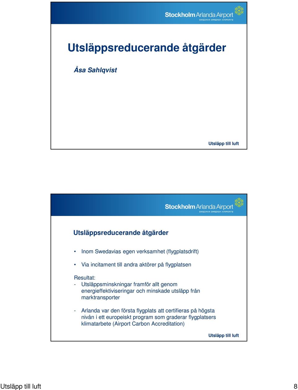 genom energieffektiviseringar och minskade utsläpp från marktransporter - Arlanda var den första flygplats att