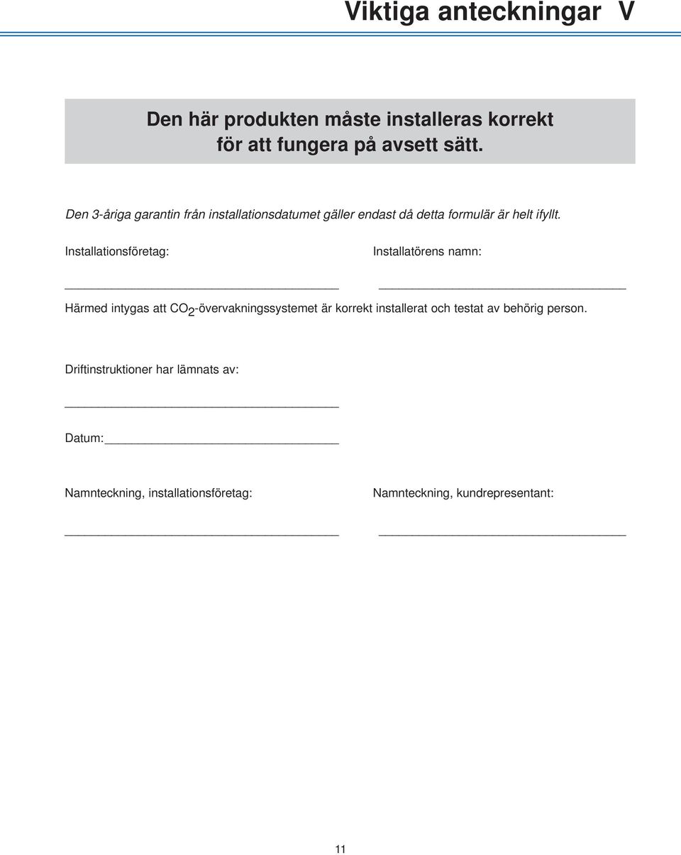 Installationsföretag: Installatörens namn: Härmed intygas att CO 2 -övervakningssystemet är korrekt installerat