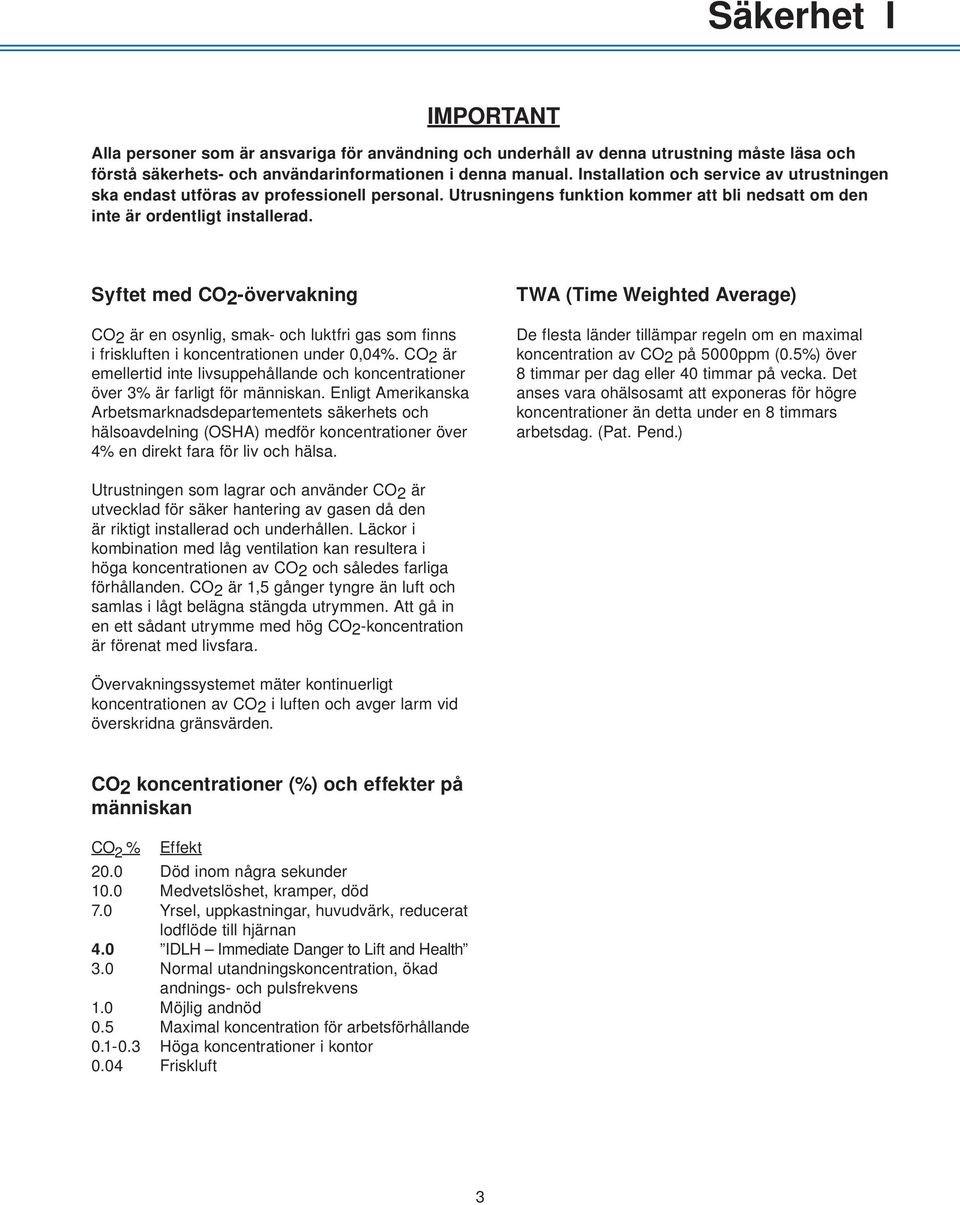 Syftet med CO2-övervakning CO2 är en osynlig, smak- och luktfri gas som finns i friskluften i koncentrationen under 0,04%.