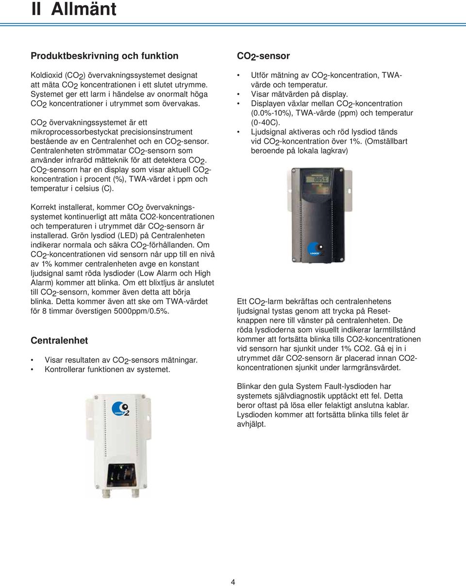 CO2 övervakningssystemet är ett mikroprocessorbestyckat precisionsinstrument bestående av en Centralenhet och en CO2-sensor.