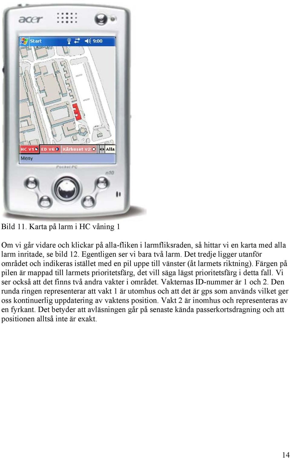 Färgen på pilen är mappad till larmets prioritetsfärg, det vill säga lägst prioritetsfärg i detta fall. Vi ser också att det finns två andra vakter i området. Vakternas ID-nummer är 1 och 2.