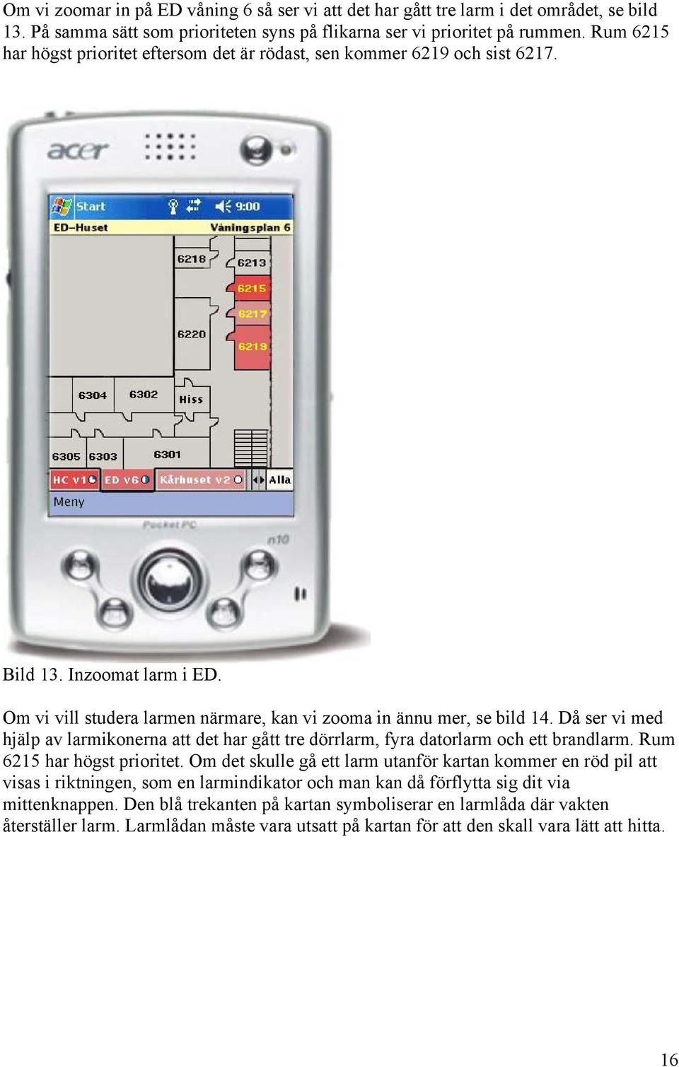 Då ser vi med hjälp av larmikonerna att det har gått tre dörrlarm, fyra datorlarm och ett brandlarm. Rum 6215 har högst prioritet.