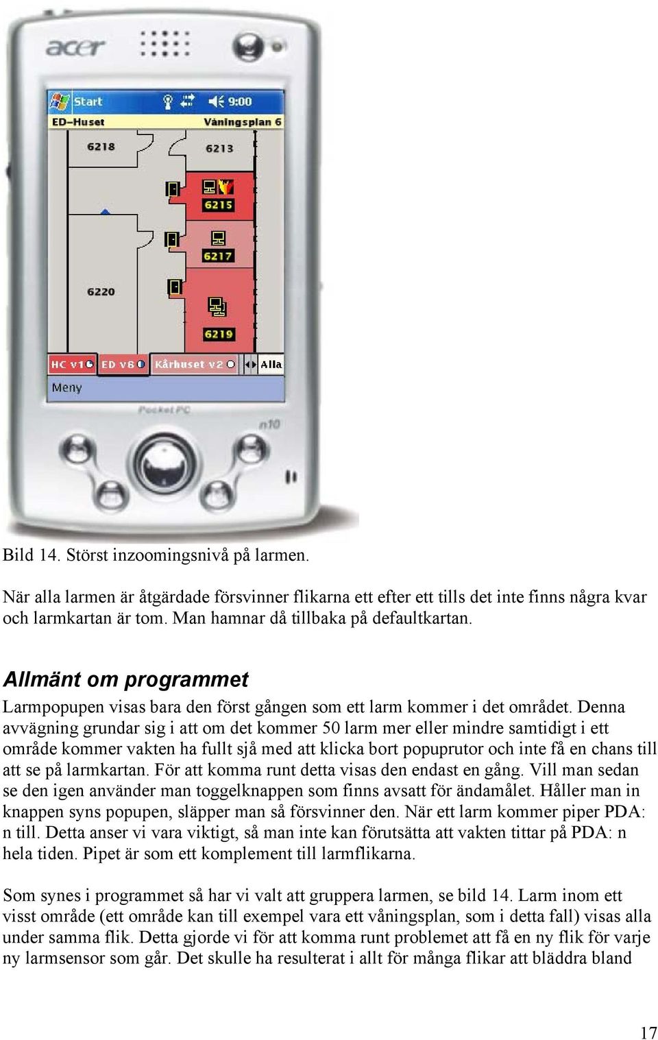 Denna avvägning grundar sig i att om det kommer 50 larm mer eller mindre samtidigt i ett område kommer vakten ha fullt sjå med att klicka bort popuprutor och inte få en chans till att se på