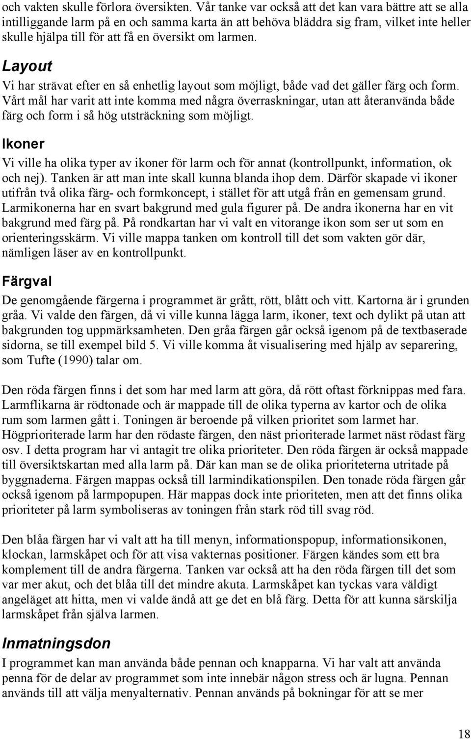 Layout Vi har strävat efter en så enhetlig layout som möjligt, både vad det gäller färg och form.