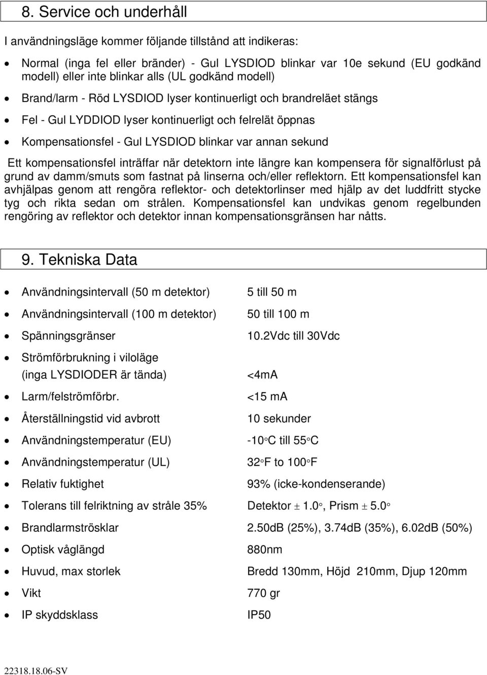 sekund Ett kompensationsfel inträffar när detektorn inte längre kan kompensera för signalförlust på grund av damm/smuts som fastnat på linserna och/eller reflektorn.