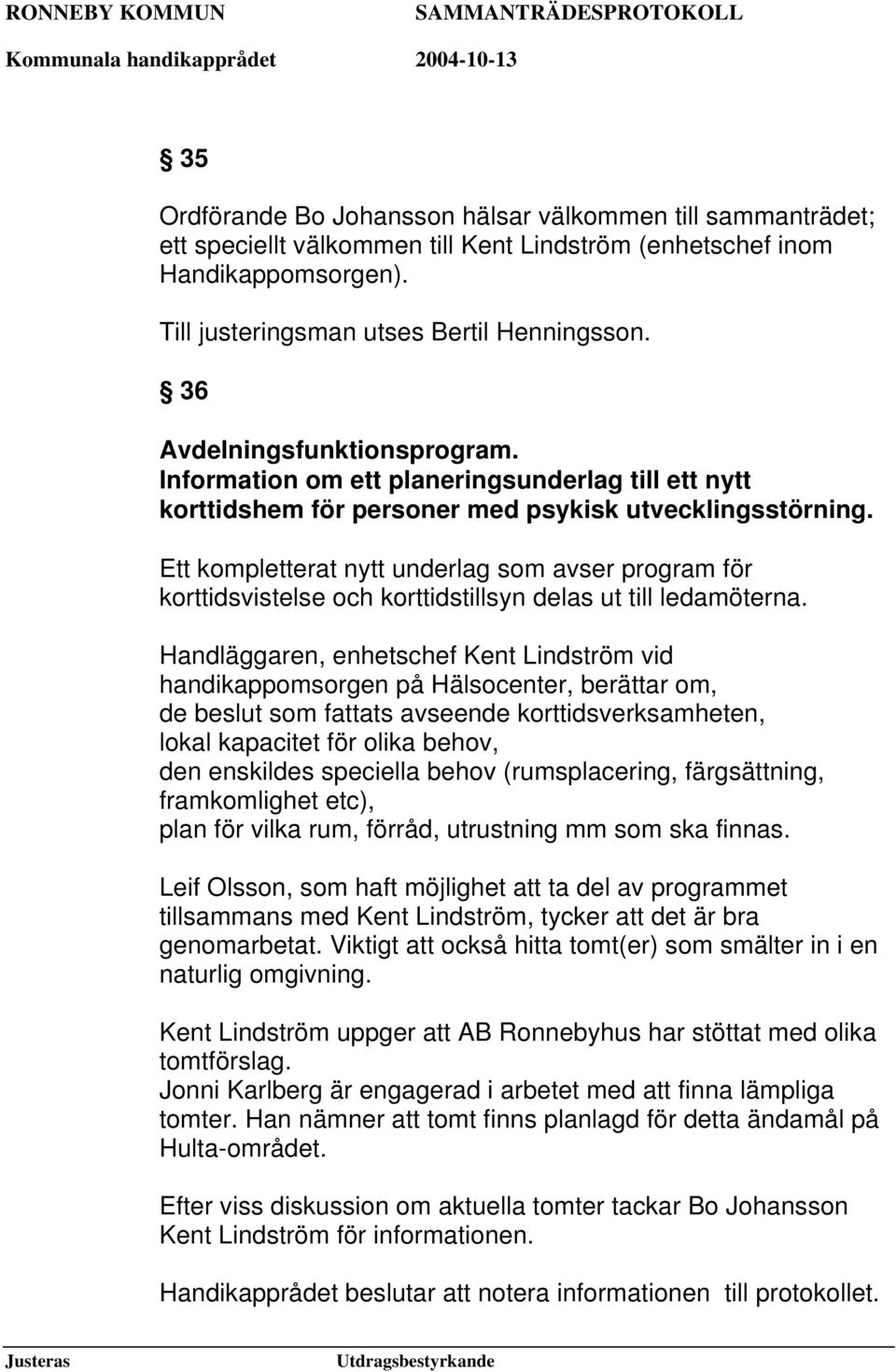 Ett kompletterat nytt underlag som avser program för korttidsvistelse och korttidstillsyn delas ut till ledamöterna.