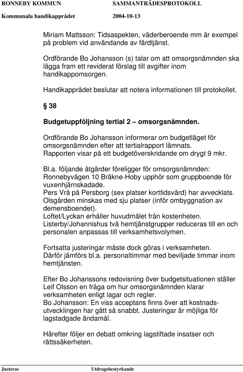 38 Budgetuppföljning tertial 2 omsorgsnämnden. Ordförande Bo Johansson informerar om budgetläget för omsorgsnämnden efter att tertialrapport lämnats.