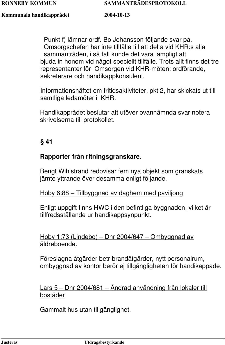 Trots allt finns det tre representanter för Omsorgen vid KHR-möten: ordförande, sekreterare och handikappkonsulent.