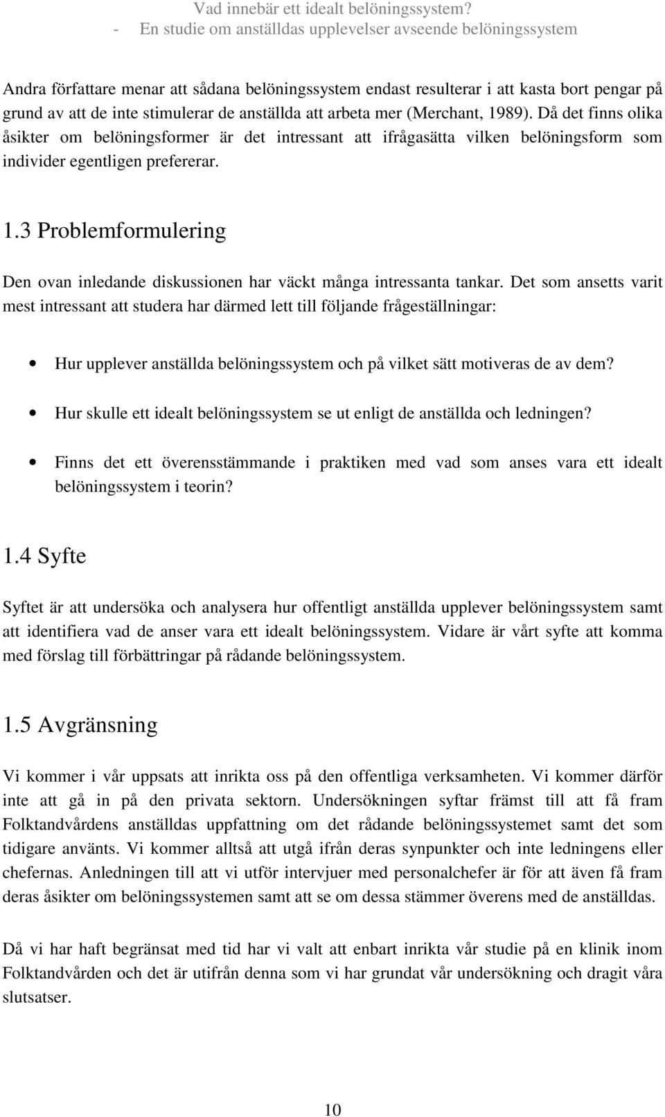 3 Problemformulering Den ovan inledande diskussionen har väckt många intressanta tankar.