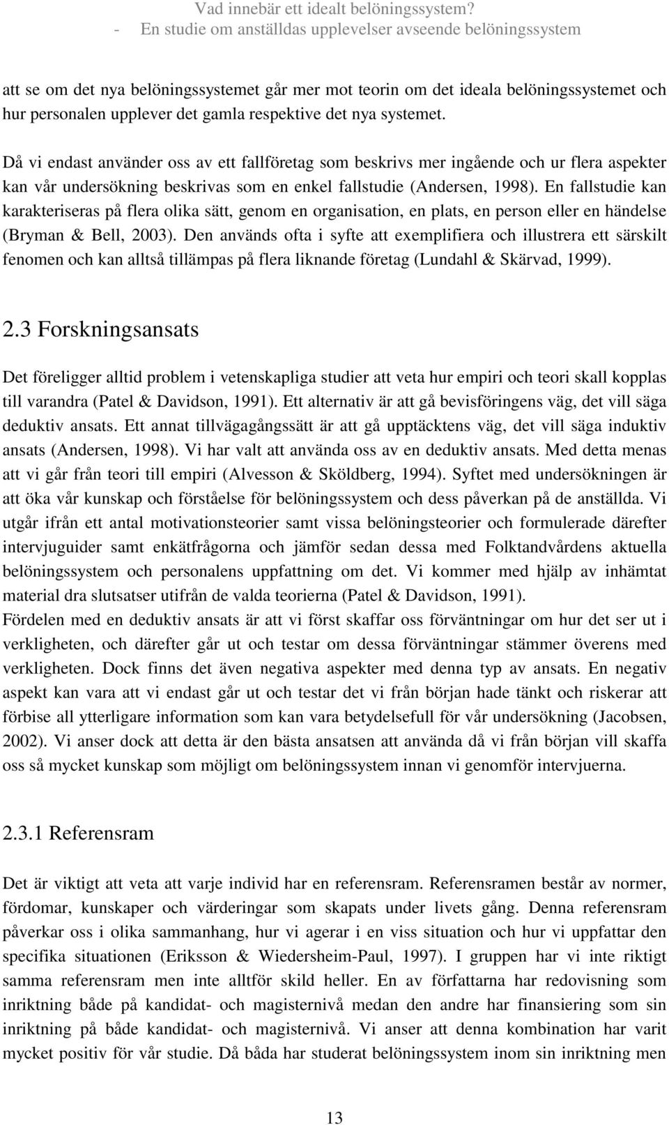 En fallstudie kan karakteriseras på flera olika sätt, genom en organisation, en plats, en person eller en händelse (Bryman & Bell, 2003).