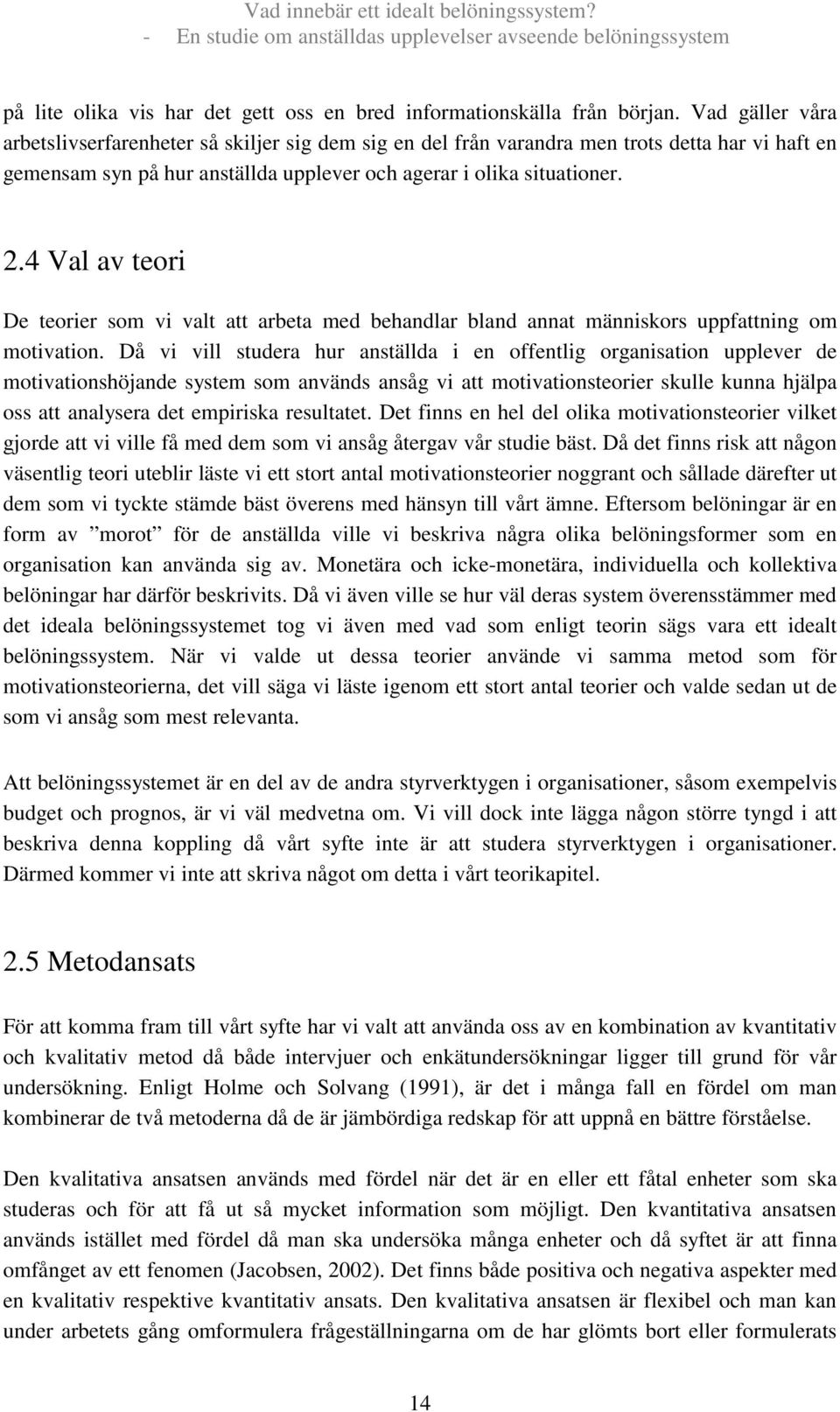 4 Val av teori De teorier som vi valt att arbeta med behandlar bland annat människors uppfattning om motivation.