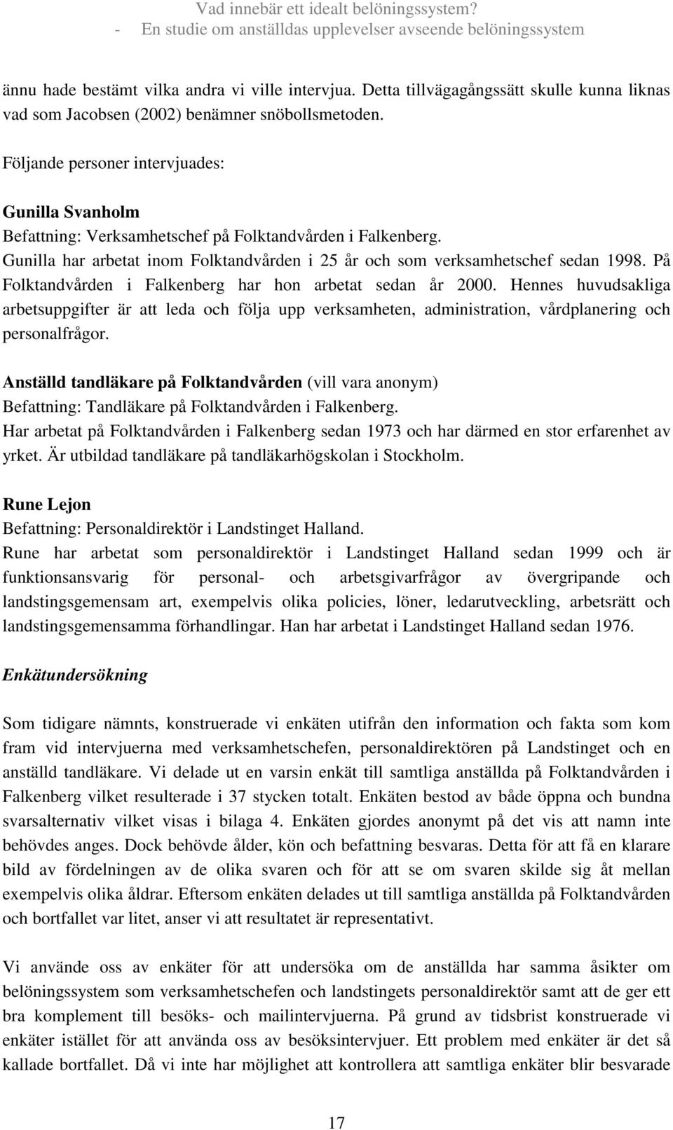 På Folktandvården i Falkenberg har hon arbetat sedan år 2000. Hennes huvudsakliga arbetsuppgifter är att leda och följa upp verksamheten, administration, vårdplanering och personalfrågor.