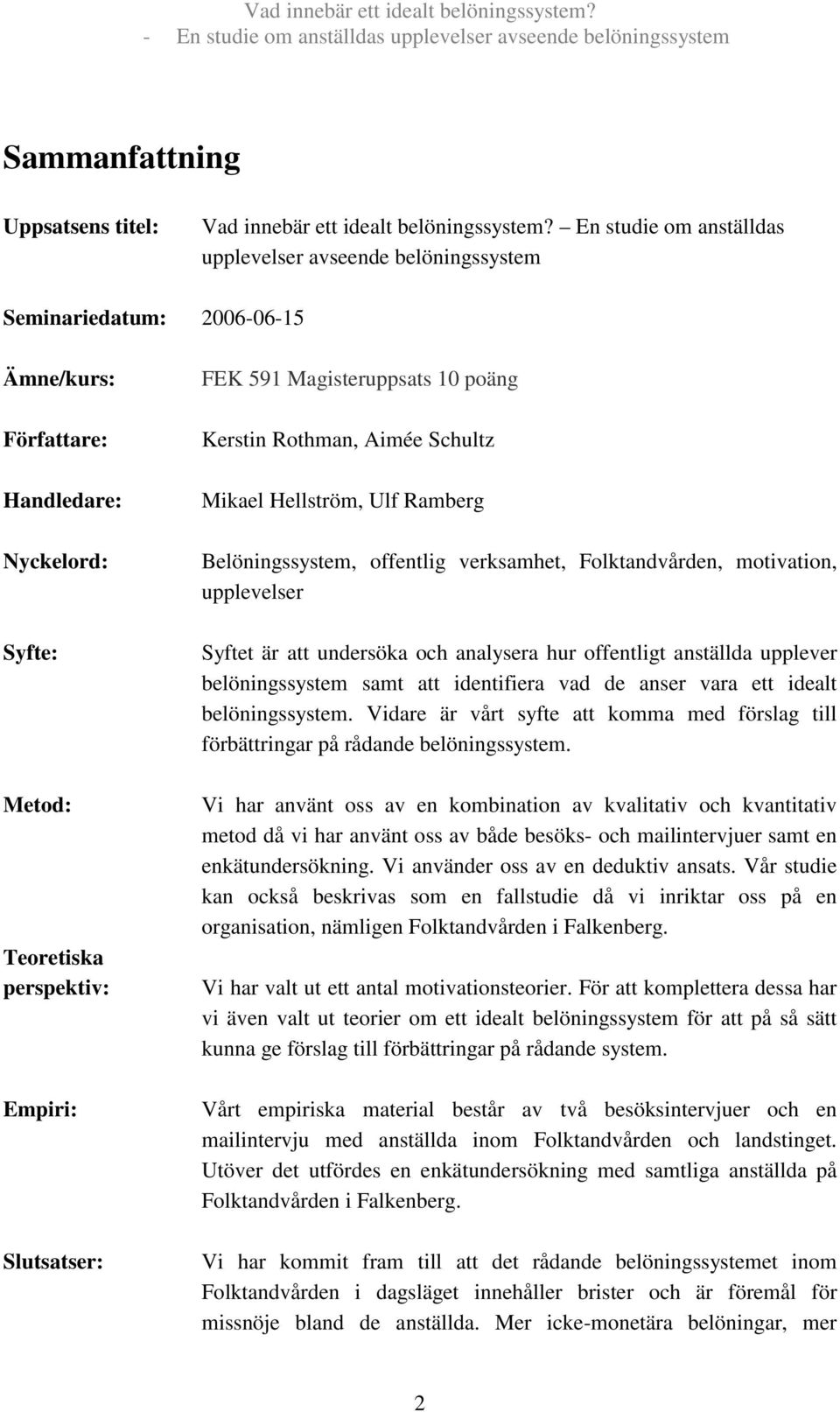 Magisteruppsats 10 poäng Kerstin Rothman, Aimée Schultz Mikael Hellström, Ulf Ramberg Belöningssystem, offentlig verksamhet, Folktandvården, motivation, upplevelser Syftet är att undersöka och