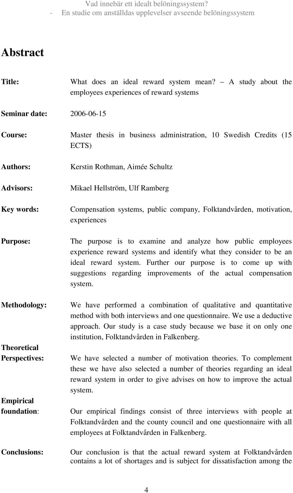 Purpose: Methodology: Theoretical Perspectives: Empirical foundation: Conclusions: Kerstin Rothman, Aimée Schultz Mikael Hellström, Ulf Ramberg Compensation systems, public company, Folktandvården,