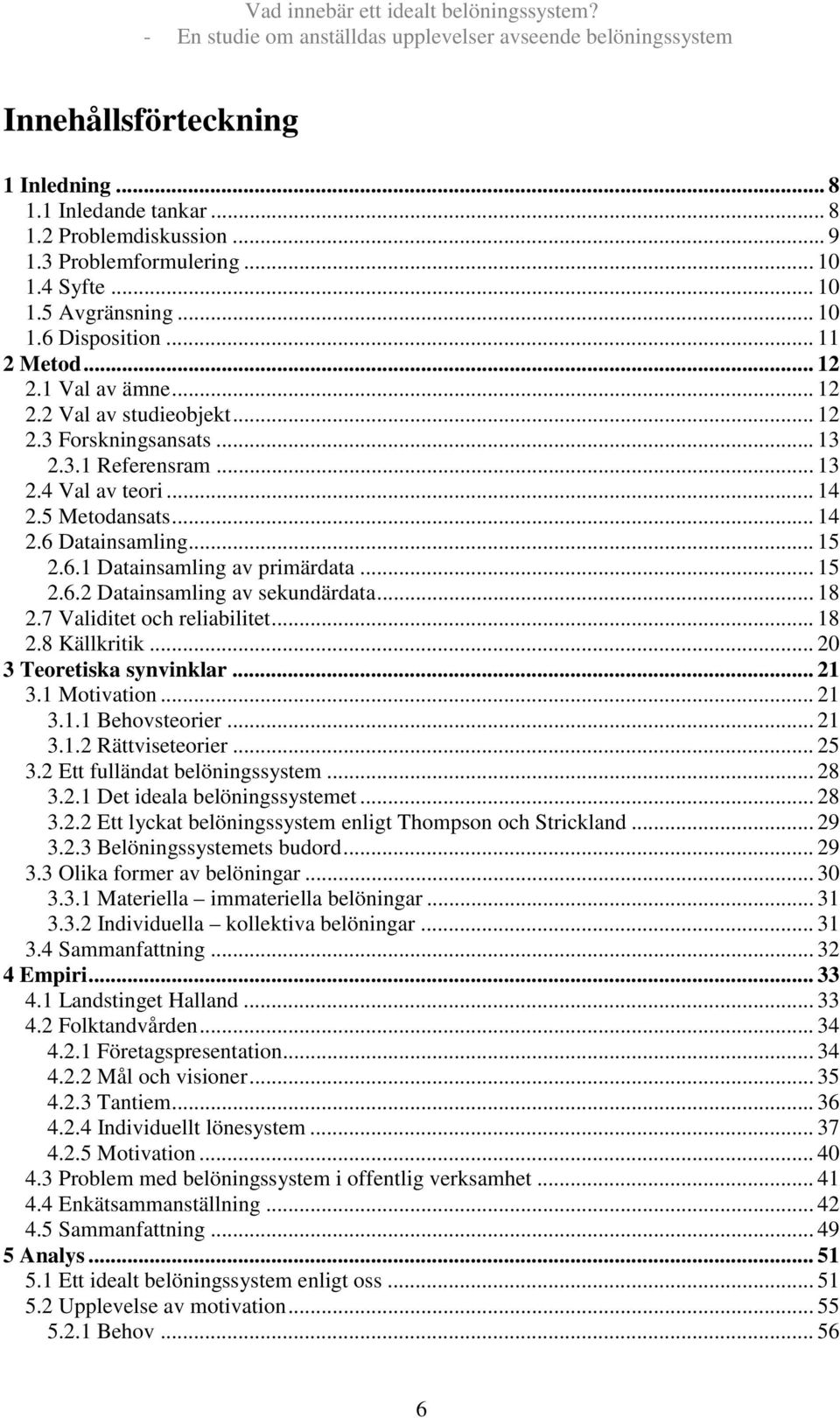 .. 15 2.6.2 Datainsamling av sekundärdata... 18 2.7 Validitet och reliabilitet... 18 2.8 Källkritik... 20 3 Teoretiska synvinklar...21 3.1 Motivation... 21 3.1.1 Behovsteorier... 21 3.1.2 Rättviseteorier.