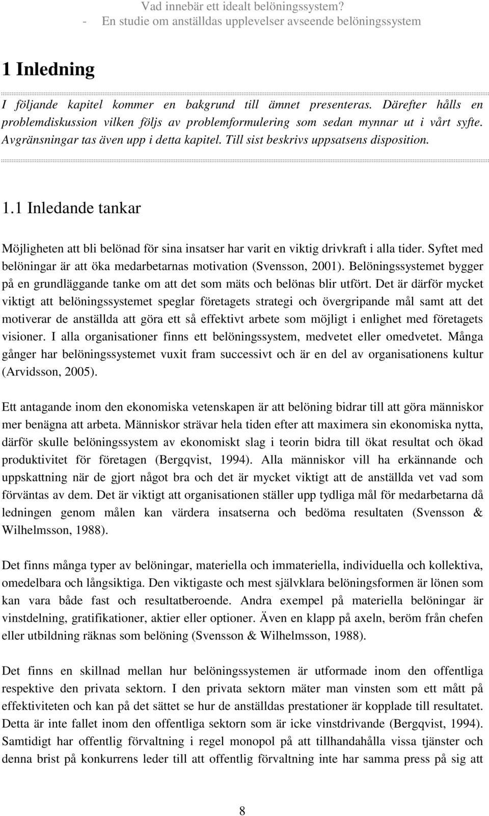 Syftet med belöningar är att öka medarbetarnas motivation (Svensson, 2001). Belöningssystemet bygger på en grundläggande tanke om att det som mäts och belönas blir utfört.