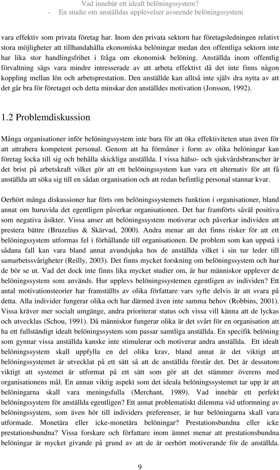 belöning. Anställda inom offentlig förvaltning sägs vara mindre intresserade av att arbeta effektivt då det inte finns någon koppling mellan lön och arbetsprestation.