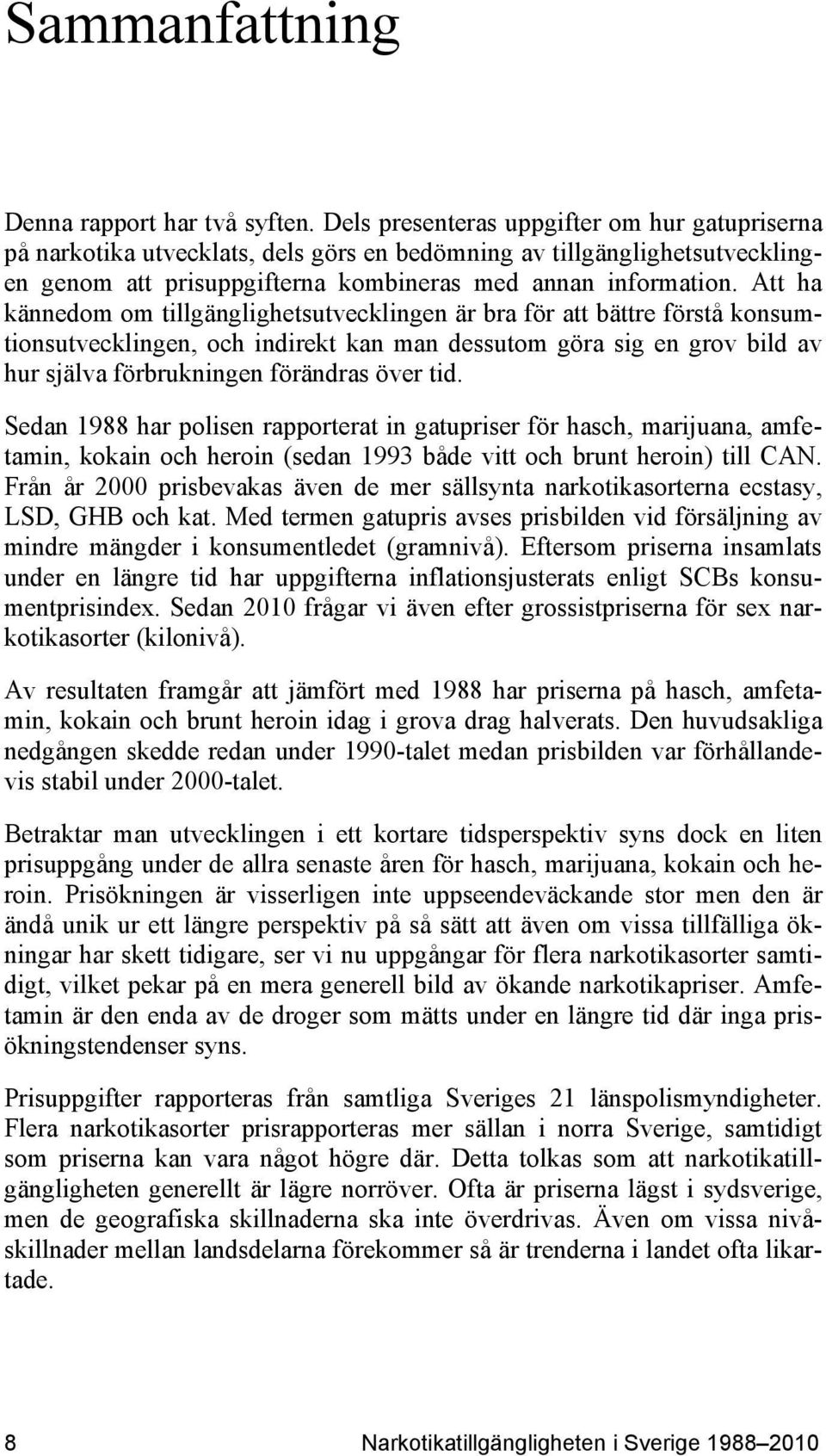 Att ha kännedom om tillgänglighetsutvecklingen är bra för att bättre förstå konsumtionsutvecklingen, och indirekt kan man dessutom göra sig en grov bild av hur själva förbrukningen förändras över tid.