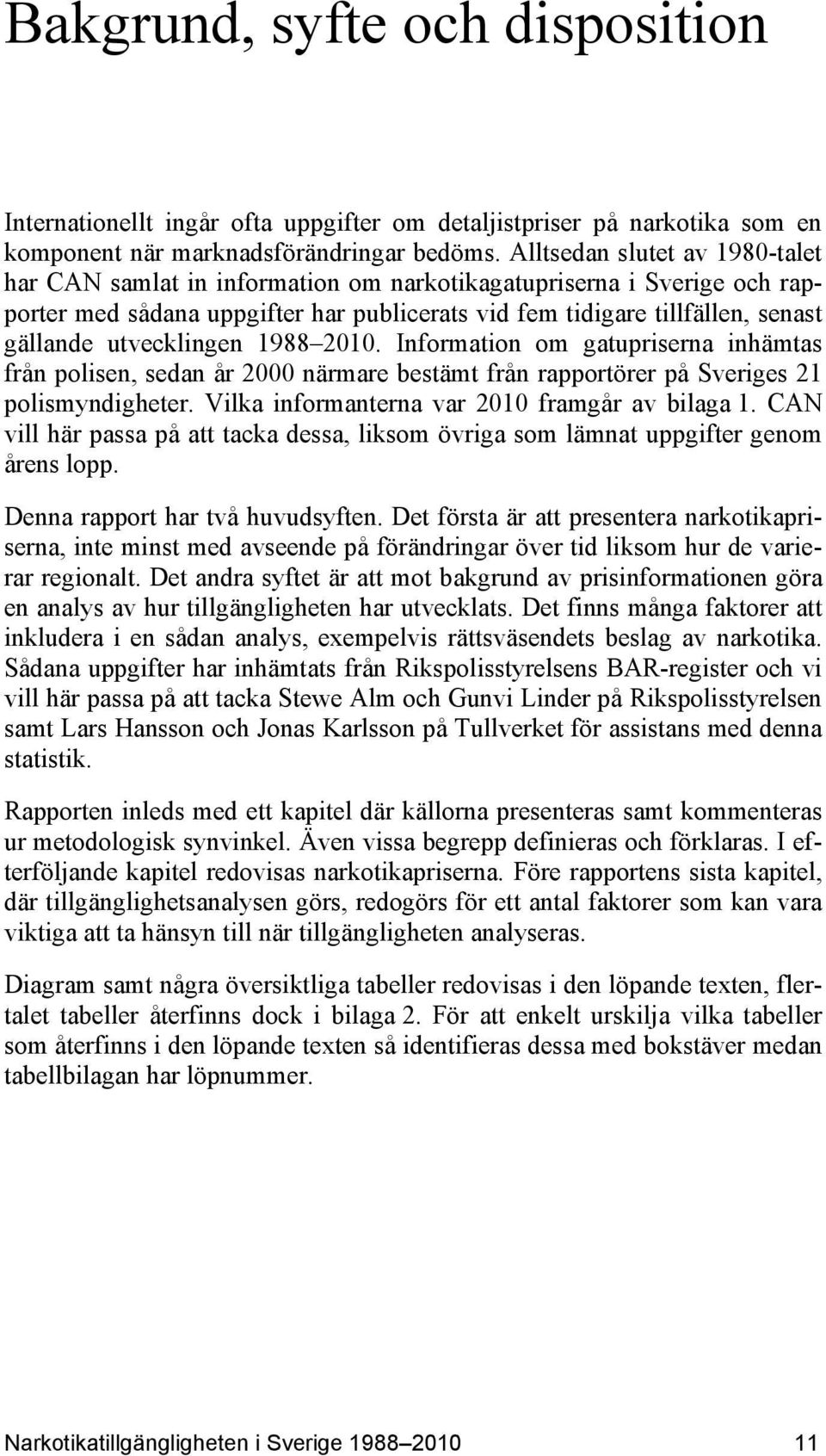 utvecklingen 1988 2010. Information om gatupriserna inhämtas från polisen, sedan år 2000 närmare bestämt från rapportörer på Sveriges 21 polismyndigheter.