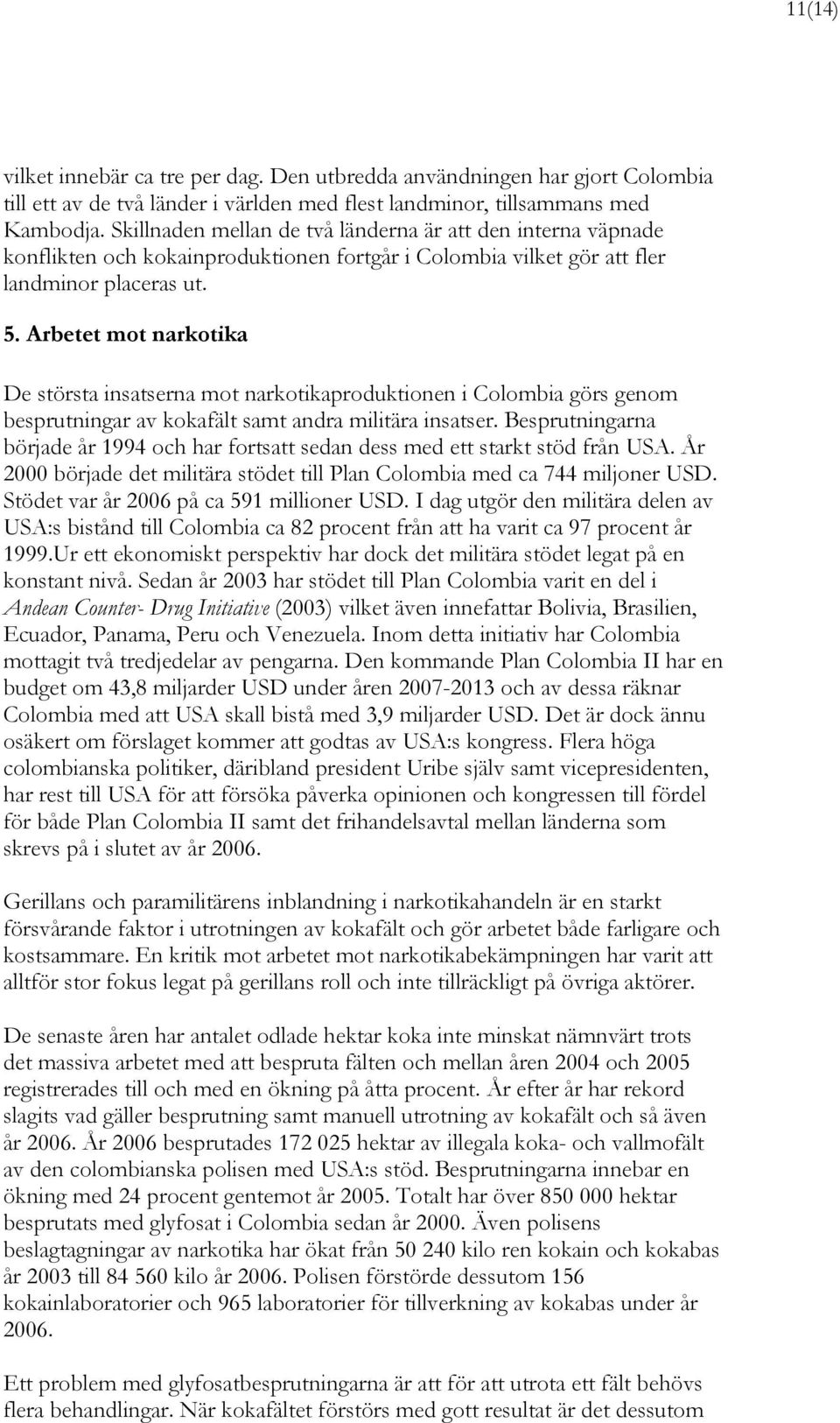 Arbetet mot narkotika De största insatserna mot narkotikaproduktionen i Colombia görs genom besprutningar av kokafält samt andra militära insatser.