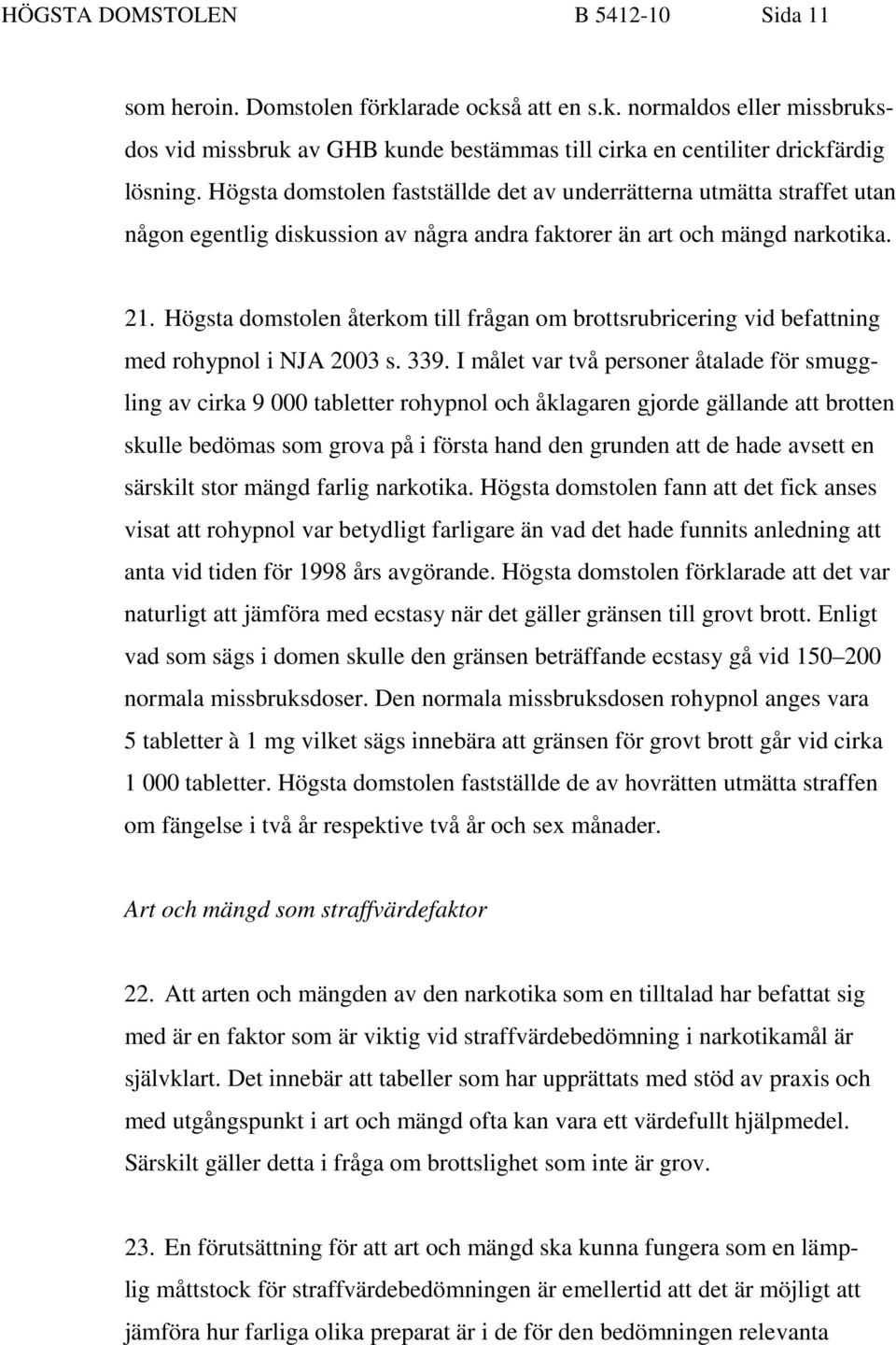 Högsta domstolen återkom till frågan om brottsrubricering vid befattning med rohypnol i NJA 2003 s. 339.