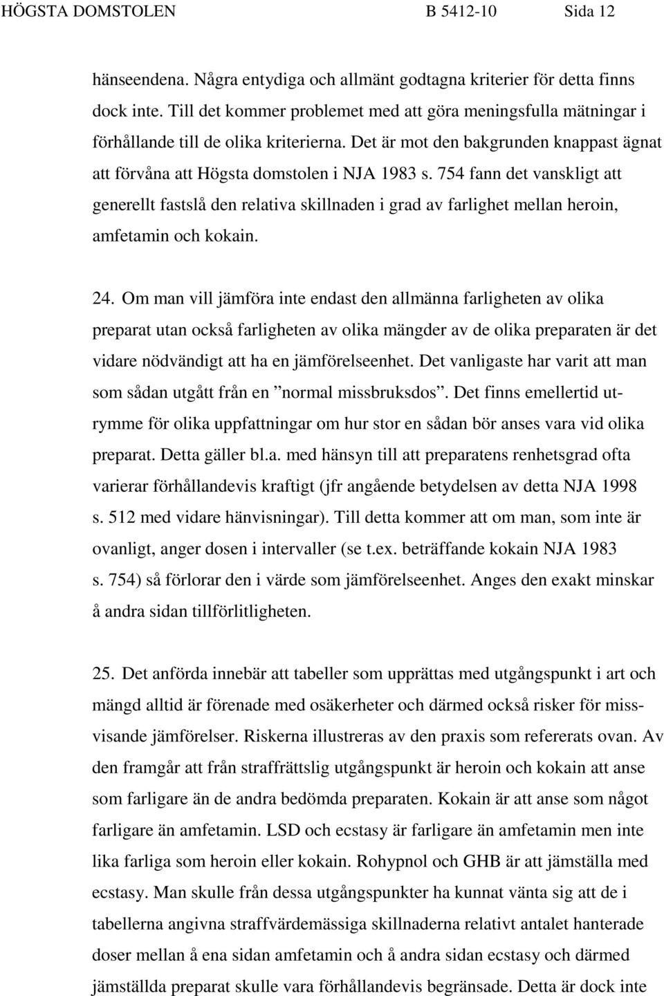 754 fann det vanskligt att generellt fastslå den relativa skillnaden i grad av farlighet mellan heroin, amfetamin och kokain. 24.