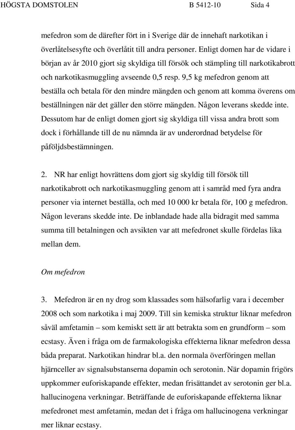 9,5 kg mefedron genom att beställa och betala för den mindre mängden och genom att komma överens om beställningen när det gäller den större mängden. Någon leverans skedde inte.