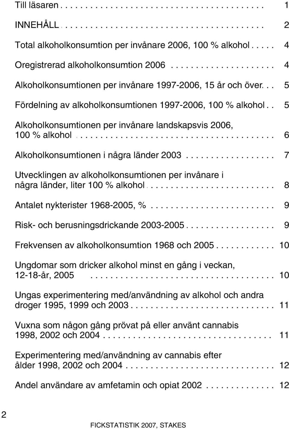 ........ 15... år.. och... över...... 5. Fördelning........ av... alkoholkonsumtionen................. 1997-2006,.......... 100... %.. alkohol........ 5 Alkoholkonsumtionen per invånare landskapsvis 2006, 100.