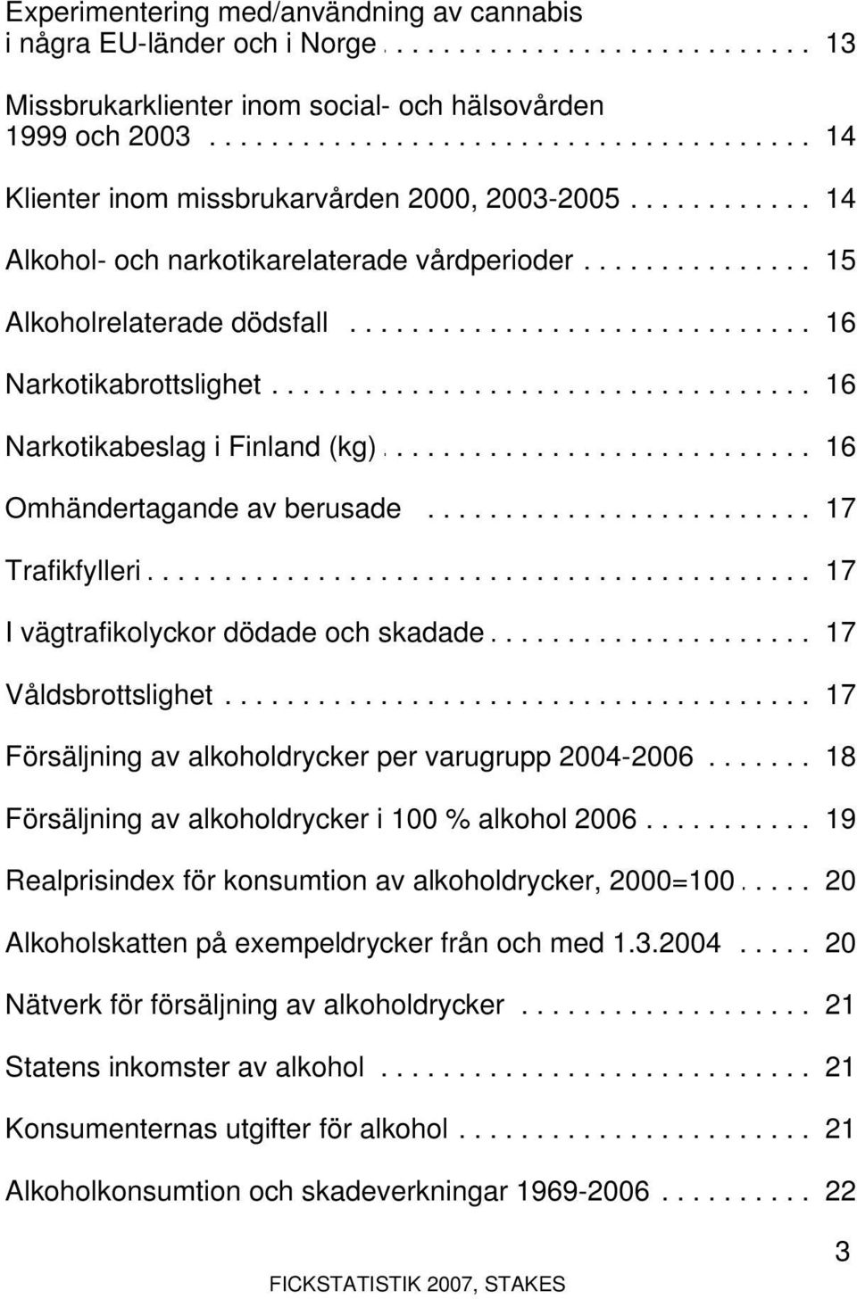 Alkoholrelaterade.............. dödsfall..................................... 16. Narkotikabrottslighet................................................... 16. Narkotikabeslag............. i. Finland.