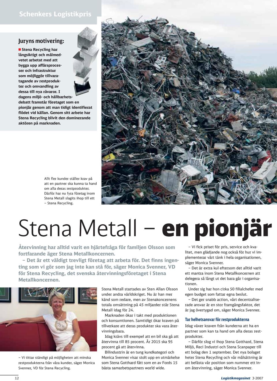 Genom sitt arbete har Stena Recycling blivit den dominerande aktören på marknaden. Allt fler kunder ställer krav på att en partner ska kunna ta hand om alla deras restprodukter.