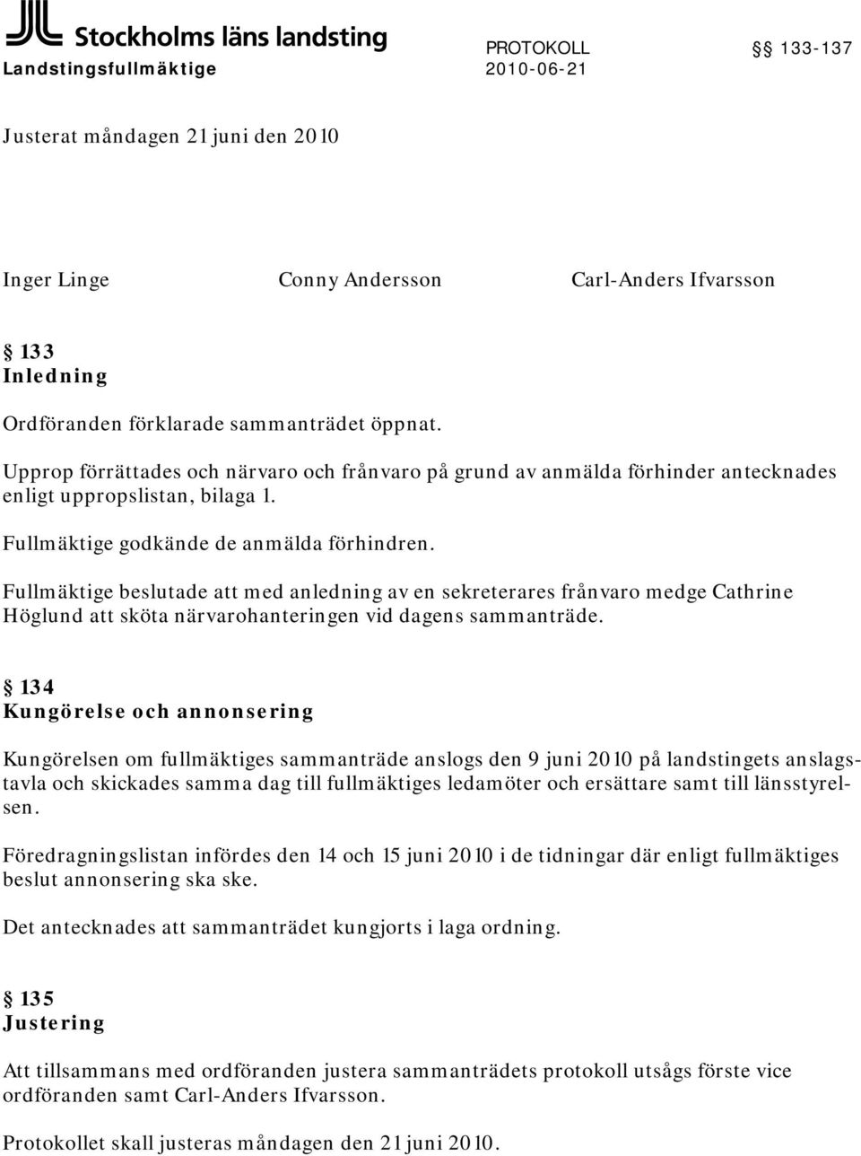 Fullmäktige beslutade att med anledning av en sekreterares frånvaro medge Cathrine Höglund att sköta närvarohanteringen vid dagens sammanträde.