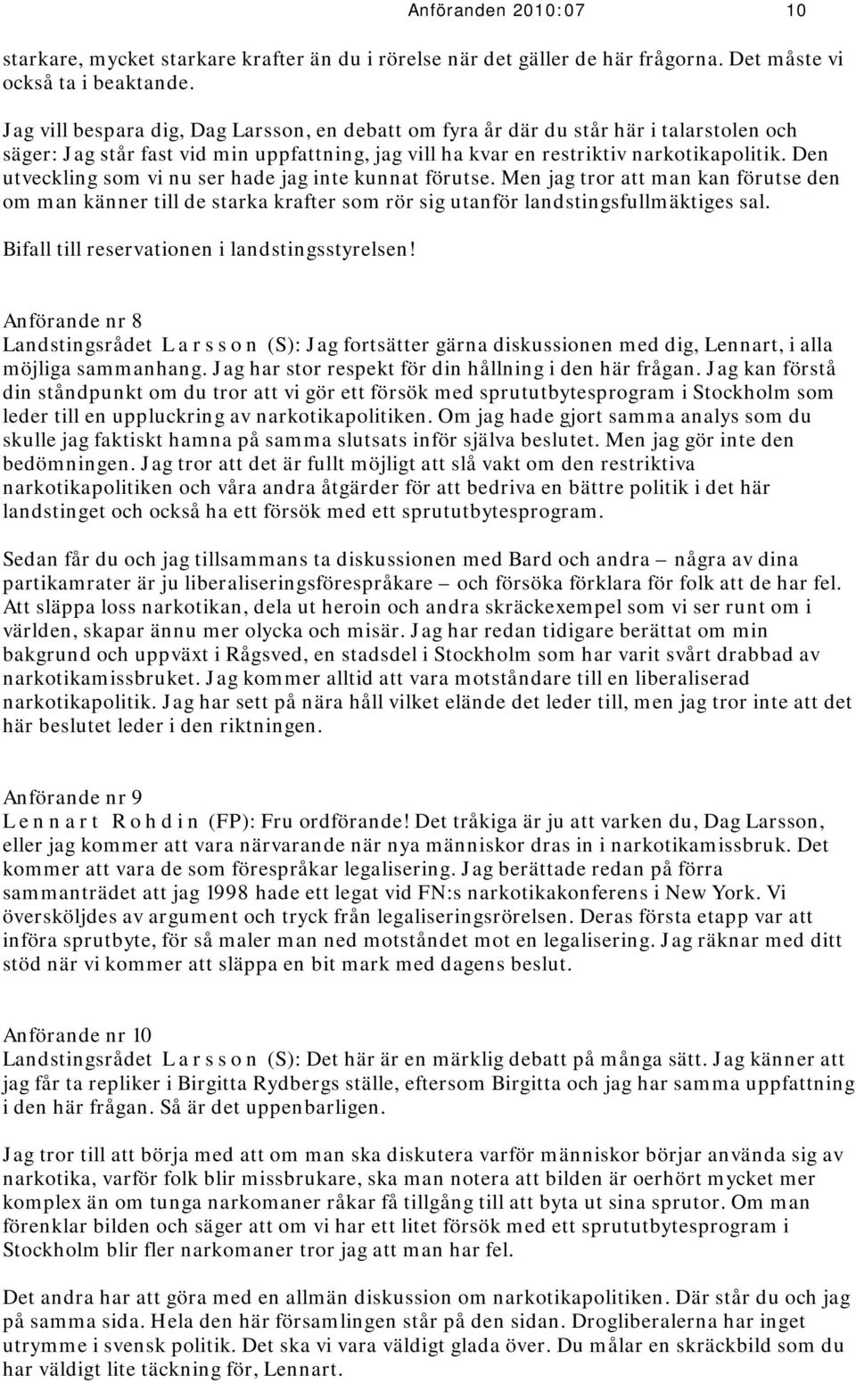 Den utveckling som vi nu ser hade jag inte kunnat förutse. Men jag tror att man kan förutse den om man känner till de starka krafter som rör sig utanför landstingsfullmäktiges sal.