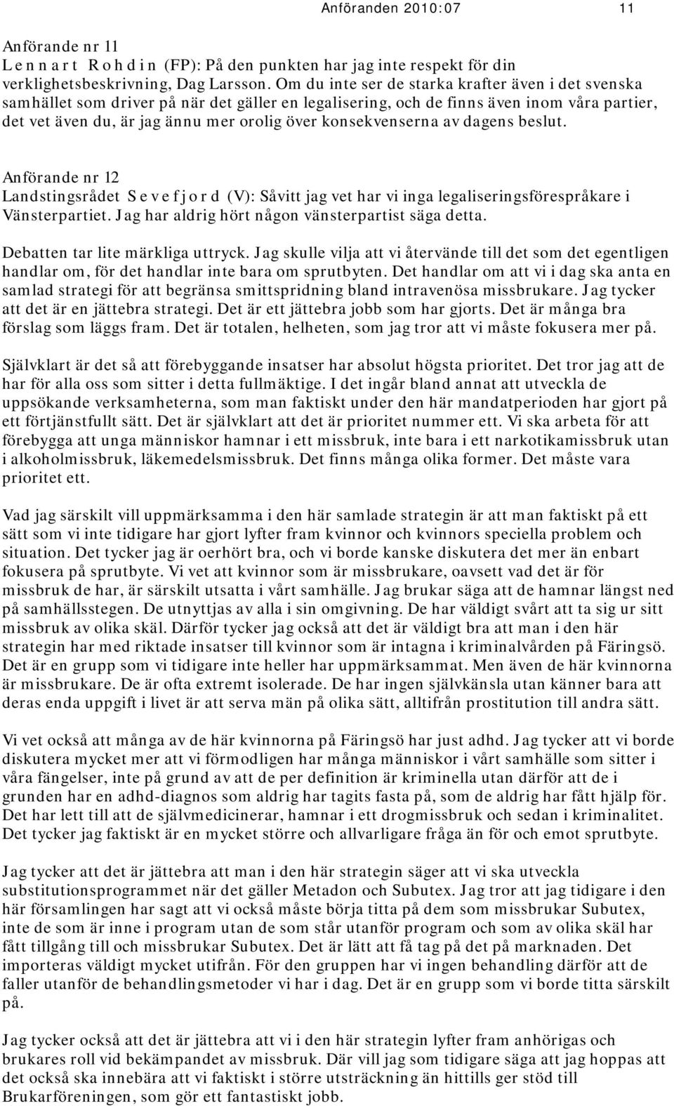 konsekvenserna av dagens beslut. Anförande nr 12 Landstingsrådet S e v e f j o r d (V): Såvitt jag vet har vi inga legaliseringsförespråkare i Vänsterpartiet.