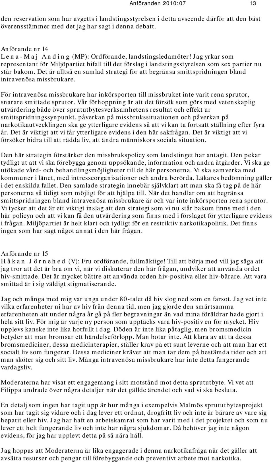 Jag yrkar som representant för Miljöpartiet bifall till det förslag i landstingsstyrelsen som sex partier nu står bakom.