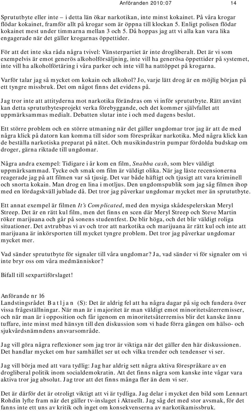 För att det inte ska råda några tvivel: Vänsterpartiet är inte drogliberalt.