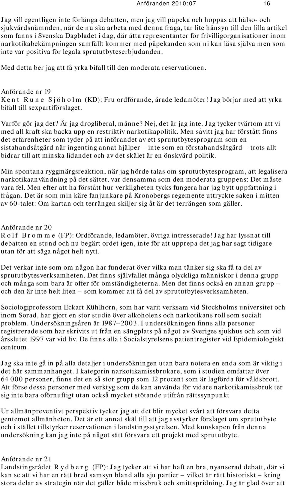positiva för legala sprututbyteserbjudanden. Med detta ber jag att få yrka bifall till den moderata reservationen. Anförande nr 19 K e n t R u n e S j ö h o l m (KD): Fru ordförande, ärade ledamöter!